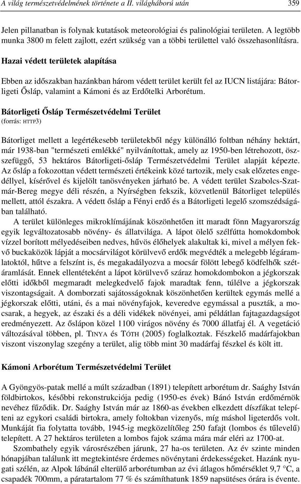 Hazai védett területek alapítása Ebben az idõszakban hazánkban három védett terület került fel az IUCN listájára: Bátorligeti Õsláp, valamint a Kámoni és az Erdõtelki Arborétum.