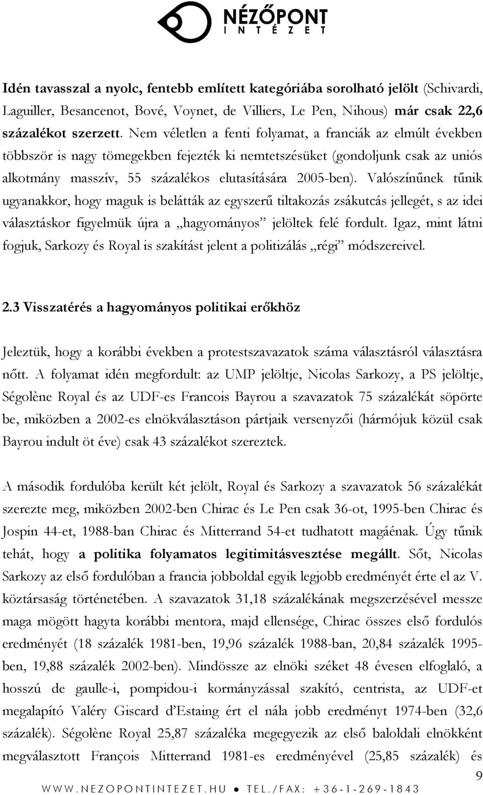 Valószínűnek tűnik ugyanakkor, hogy maguk is belátták az egyszerű tiltakozás zsákutcás jellegét, s az idei választáskor figyelmük újra a hagyományos jelöltek felé fordult.