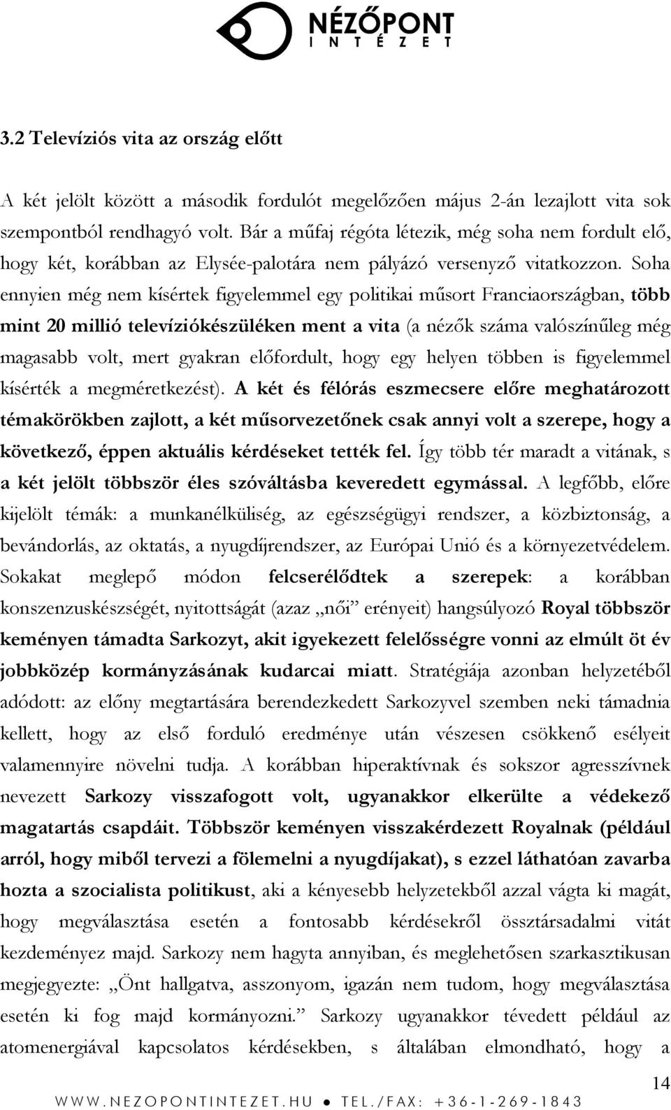 Soha ennyien még nem kísértek figyelemmel egy politikai műsort Franciaországban, több mint 20 millió televíziókészüléken ment a vita (a nézők száma valószínűleg még magasabb volt, mert gyakran