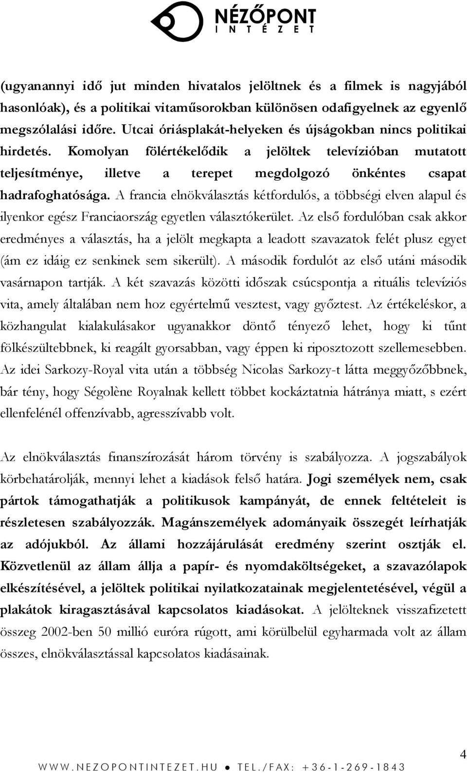 Komolyan fölértékelődik a jelöltek televízióban mutatott teljesítménye, illetve a terepet megdolgozó önkéntes csapat hadrafoghatósága.