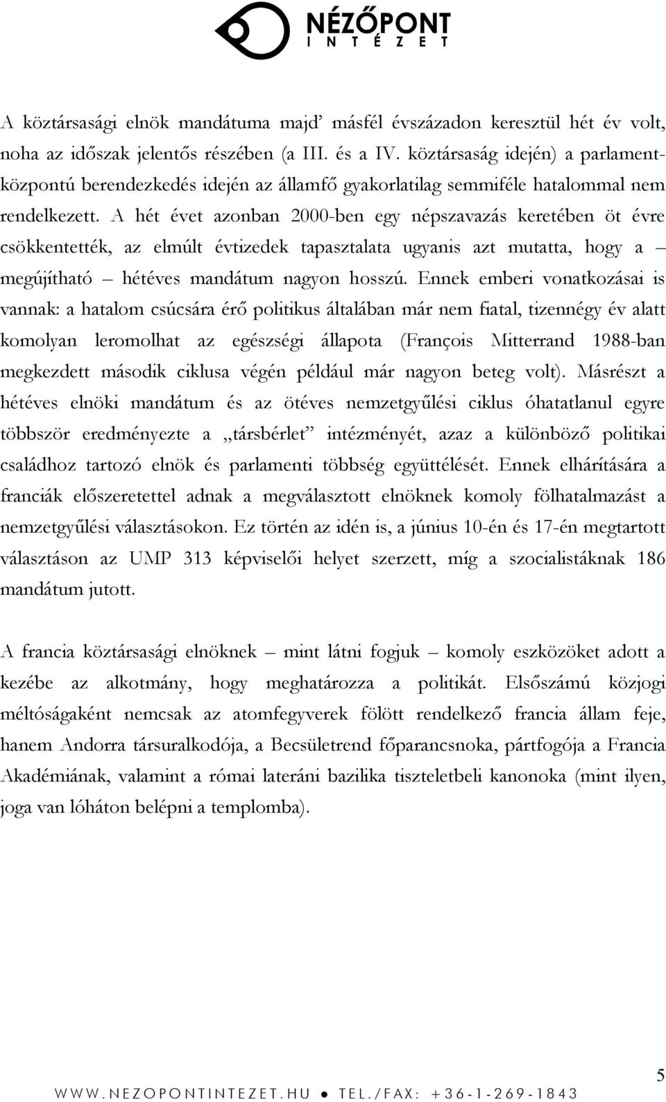 A hét évet azonban 2000-ben egy népszavazás keretében öt évre csökkentették, az elmúlt évtizedek tapasztalata ugyanis azt mutatta, hogy a megújítható hétéves mandátum nagyon hosszú.