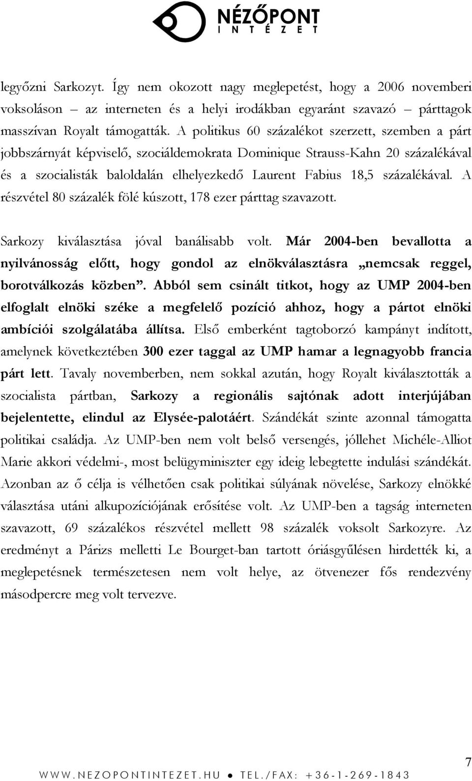 százalékával. A részvétel 80 százalék fölé kúszott, 178 ezer párttag szavazott. Sarkozy kiválasztása jóval banálisabb volt.