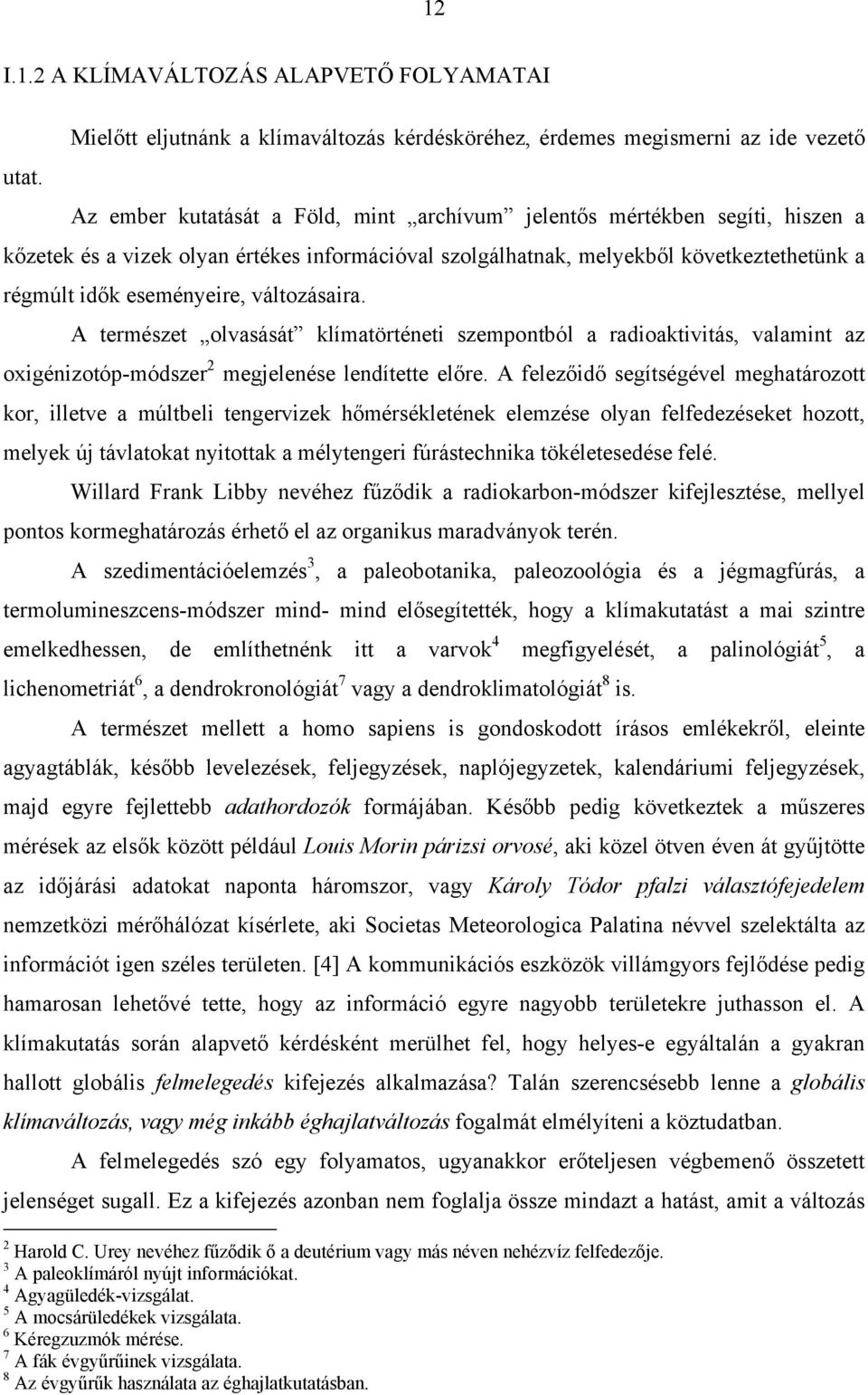 információval szolgálhatnak, melyekből következtethetünk a régmúlt idők eseményeire, változásaira.