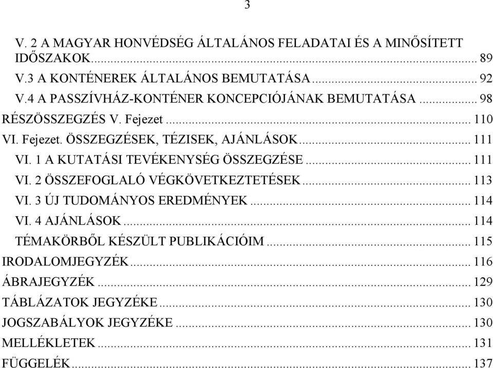 1 A KUTATÁSI TEVÉKENYSÉG ÖSSZEGZÉSE... 111 VI. 2 ÖSSZEFOGLALÓ VÉGKÖVETKEZTETÉSEK... 113 VI. 3 ÚJ TUDOMÁNYOS EREDMÉNYEK... 114 VI. 4 AJÁNLÁSOK.