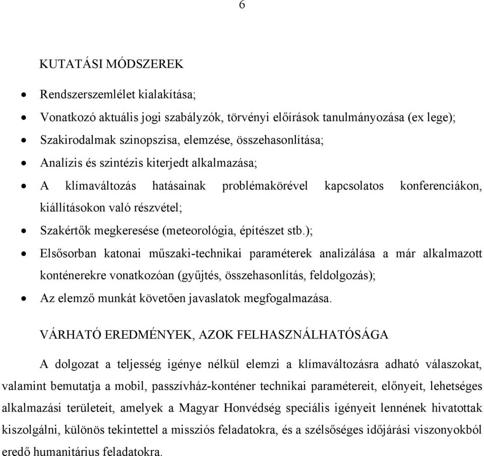 ); Elsősorban katonai műszaki-technikai paraméterek analizálása a már alkalmazott konténerekre vonatkozóan (gyűjtés, összehasonlítás, feldolgozás); Az elemző munkát követően javaslatok megfogalmazása.