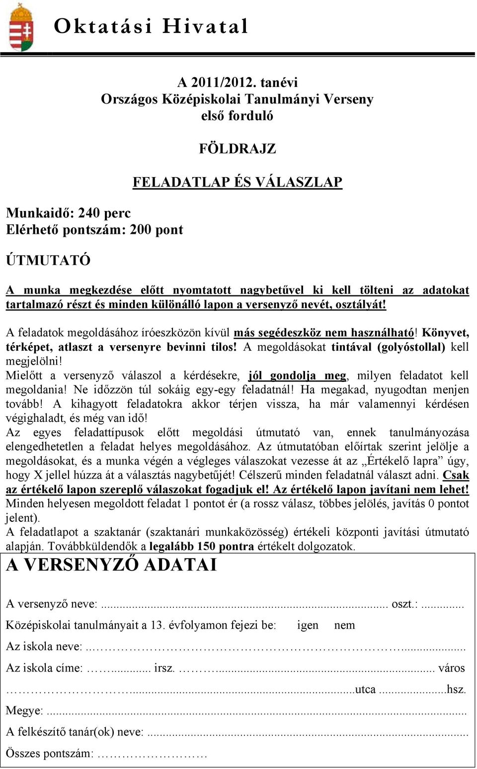 különálló lapon a versenyző nevét, osztályát! A feladatok megoldásához íróeszközön kívül más segédeszköz nem használható! Könyvet, térképet, atlaszt a versenyre bevinni tilos!