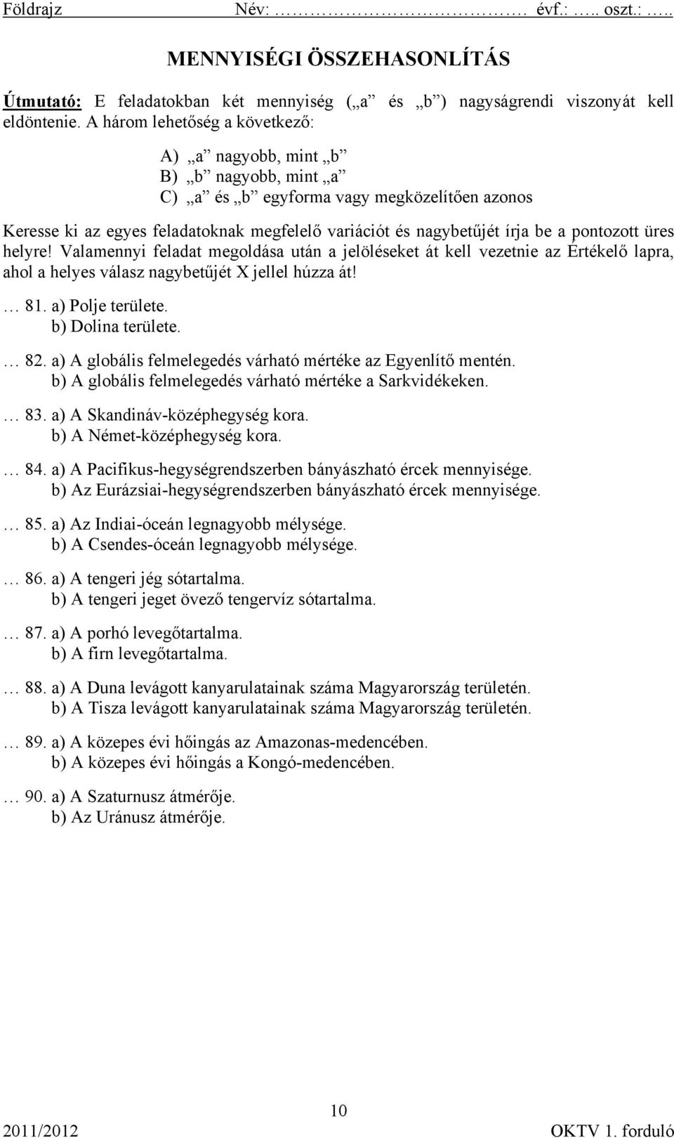 pontozott üres helyre! Valamennyi feladat megoldása után a jelöléseket át kell vezetnie az Értékelő lapra, ahol a helyes válasz nagybetűjét X jellel húzza át! 81. a) Polje területe.