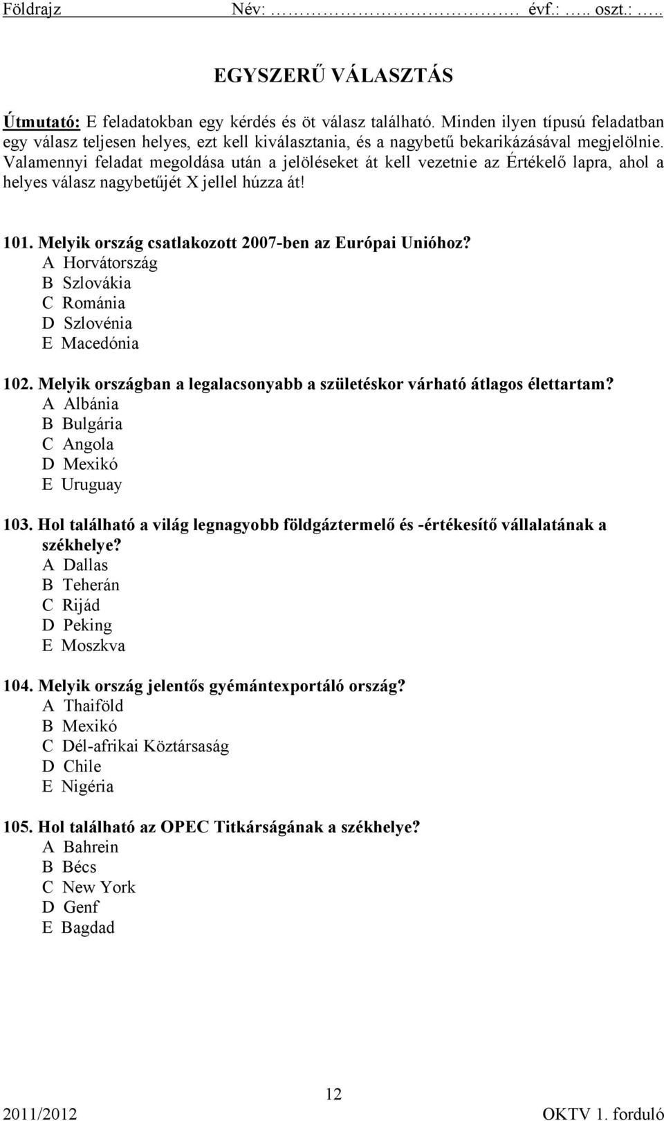 Valamennyi feladat megoldása után a jelöléseket át kell vezetnie az Értékelő lapra, ahol a helyes válasz nagybetűjét X jellel húzza át! 101. Melyik ország csatlakozott 2007-ben az Európai Unióhoz?