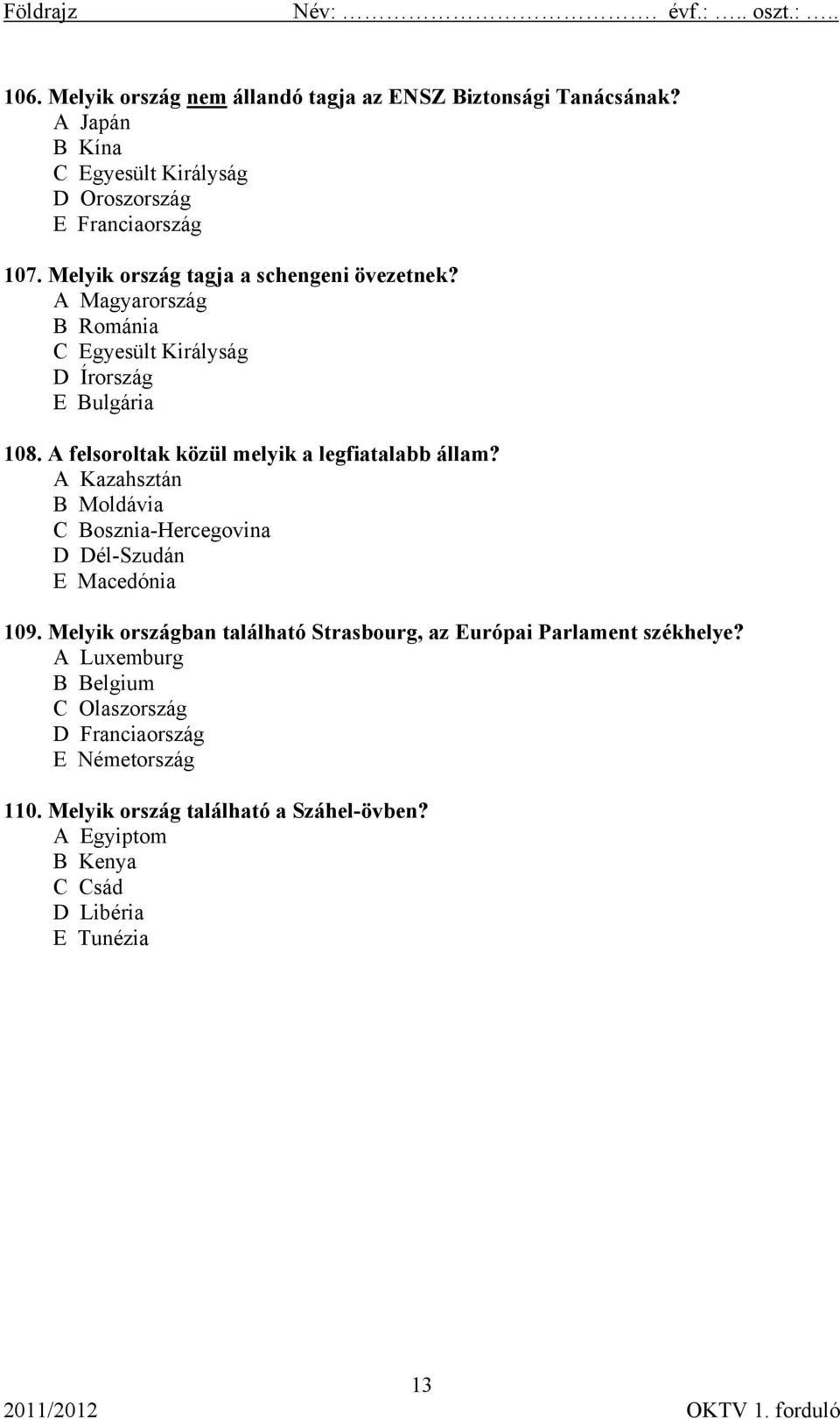 A felsoroltak közül melyik a legfiatalabb állam? A Kazahsztán B Moldávia C Bosznia-Hercegovina D Dél-Szudán E Macedónia 109.