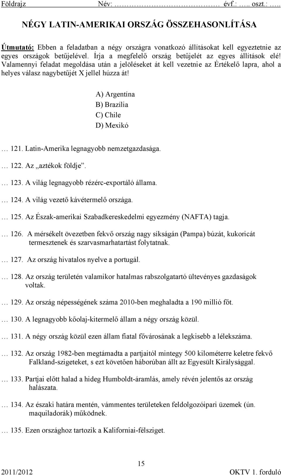 A) Argentína B) Brazília C) Chile D) Mexikó 121. Latin-Amerika legnagyobb nemzetgazdasága. 122. Az aztékok földje. 123. A világ legnagyobb rézérc-exportáló állama. 124.