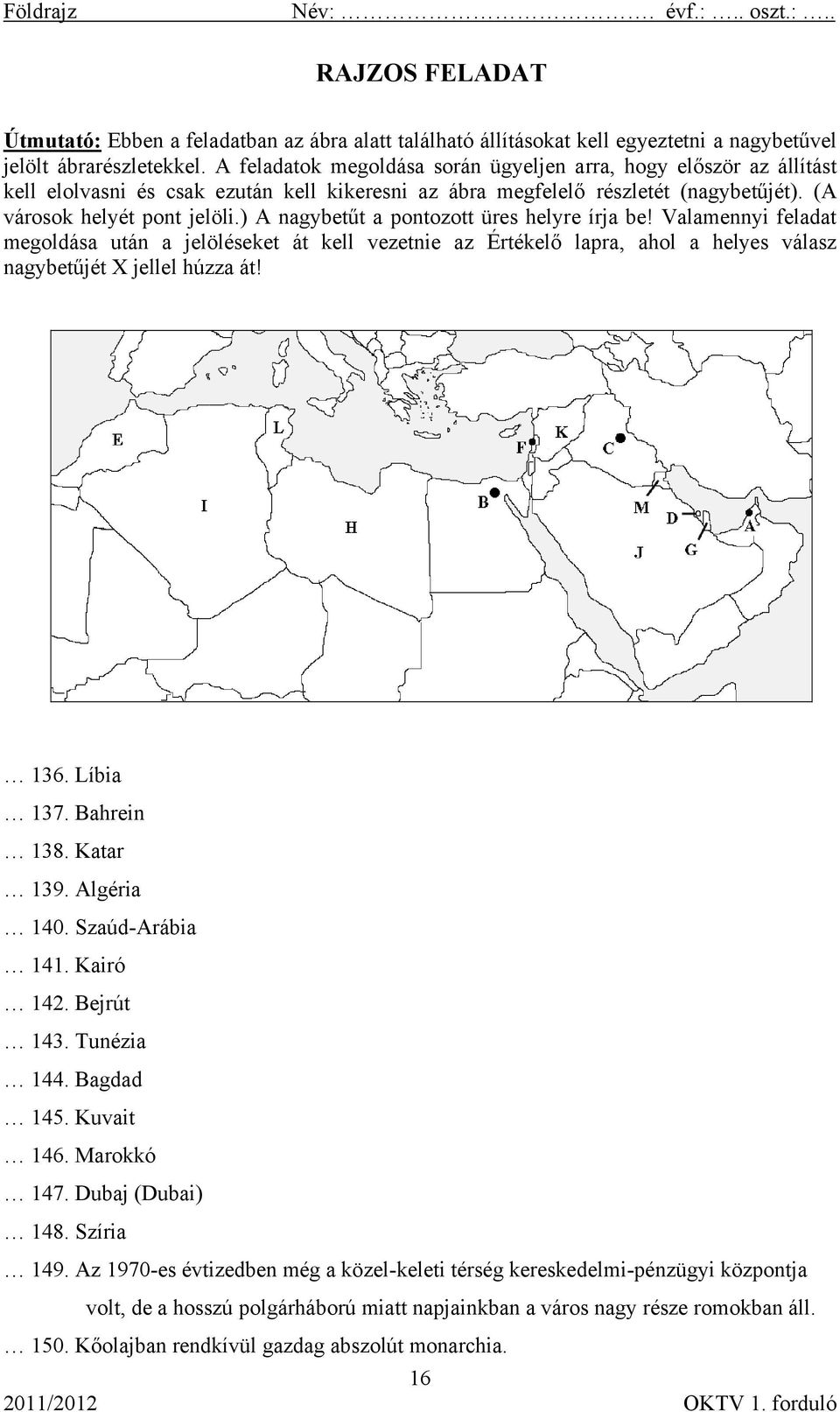 ) A nagybetűt a pontozott üres helyre írja be! Valamennyi feladat megoldása után a jelöléseket át kell vezetnie az Értékelő lapra, ahol a helyes válasz nagybetűjét X jellel húzza át! 136. Líbia 137.
