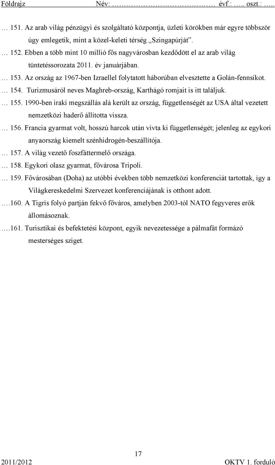 154. Turizmusáról neves Maghreb-ország, Karthágó romjait is itt találjuk. 155. 1990-ben iraki megszállás alá került az ország, függetlenségét az USA által vezetett nemzetközi haderő állította vissza.