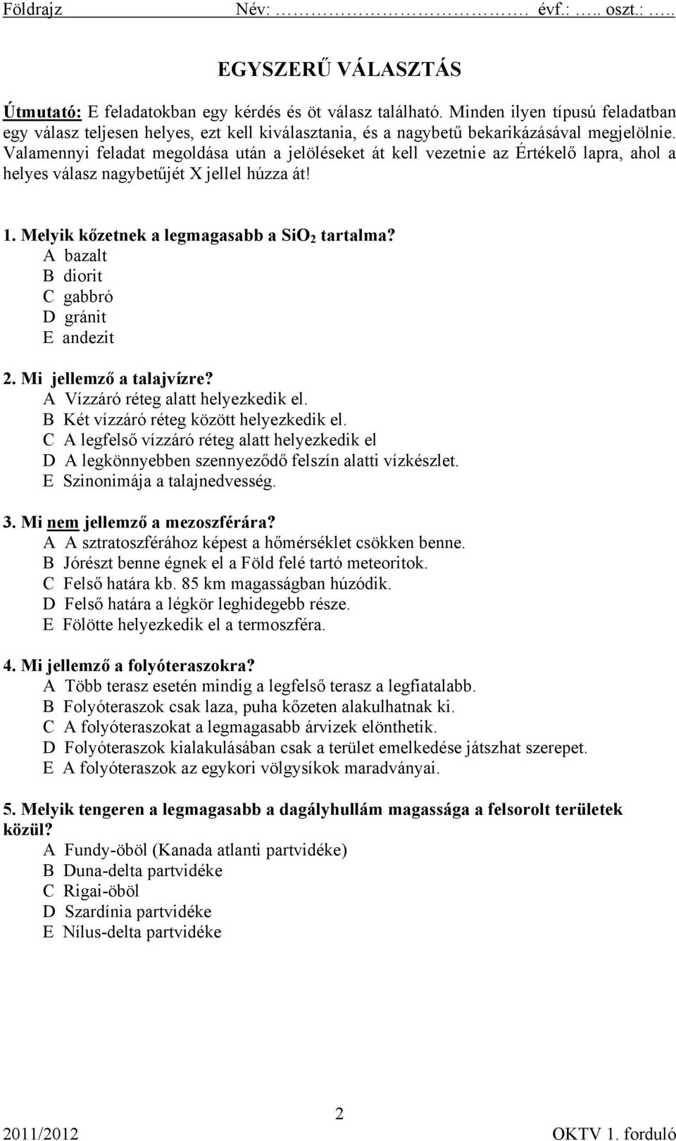 Valamennyi feladat megoldása után a jelöléseket át kell vezetnie az Értékelő lapra, ahol a helyes válasz nagybetűjét X jellel húzza át! 1. Melyik kőzetnek a legmagasabb a SiO 2 tartalma?