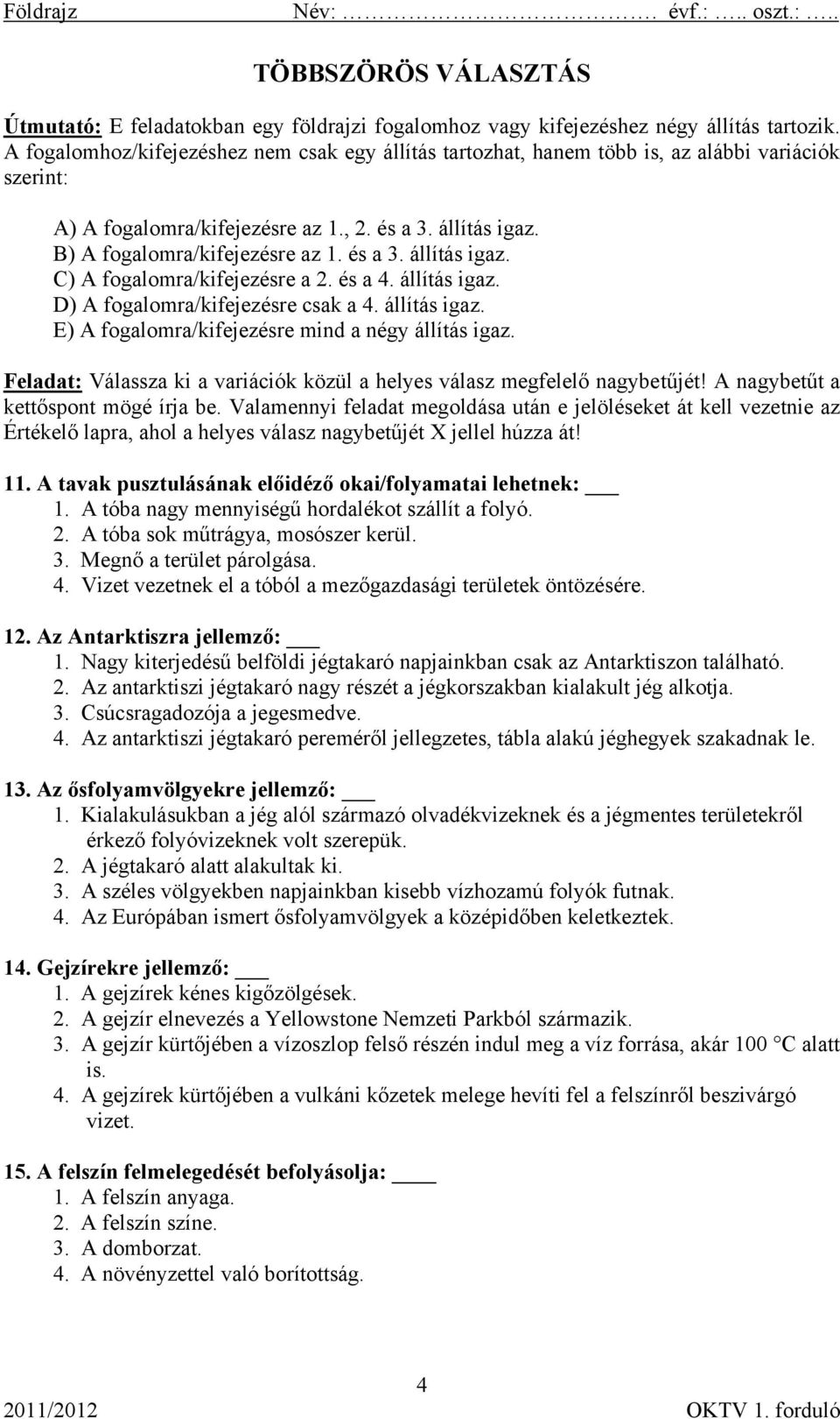 és a 3. állítás igaz. C) A fogalomra/kifejezésre a 2. és a 4. állítás igaz. D) A fogalomra/kifejezésre csak a 4. állítás igaz. E) A fogalomra/kifejezésre mind a négy állítás igaz.