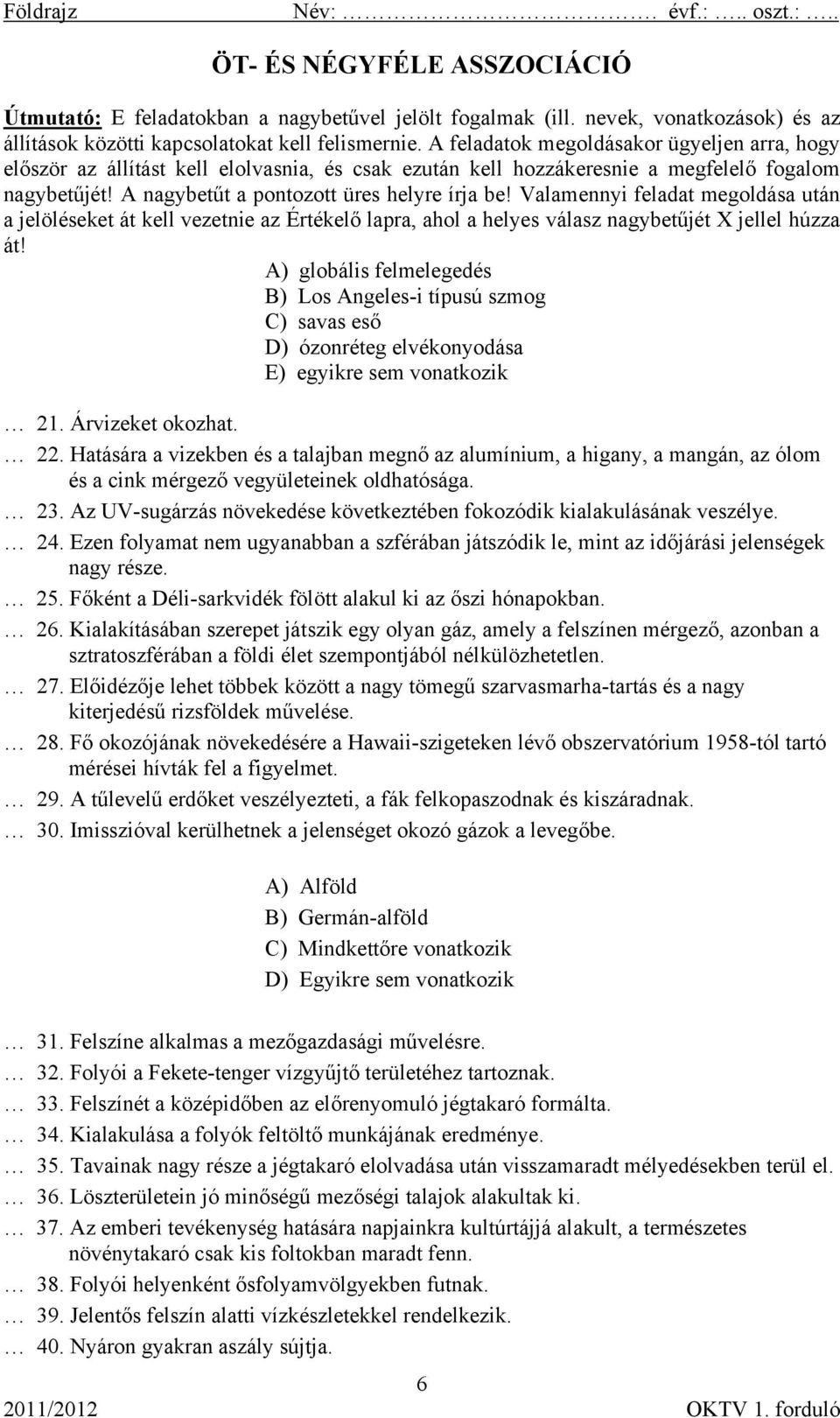 Valamennyi feladat megoldása után a jelöléseket át kell vezetnie az Értékelő lapra, ahol a helyes válasz nagybetűjét X jellel húzza át!