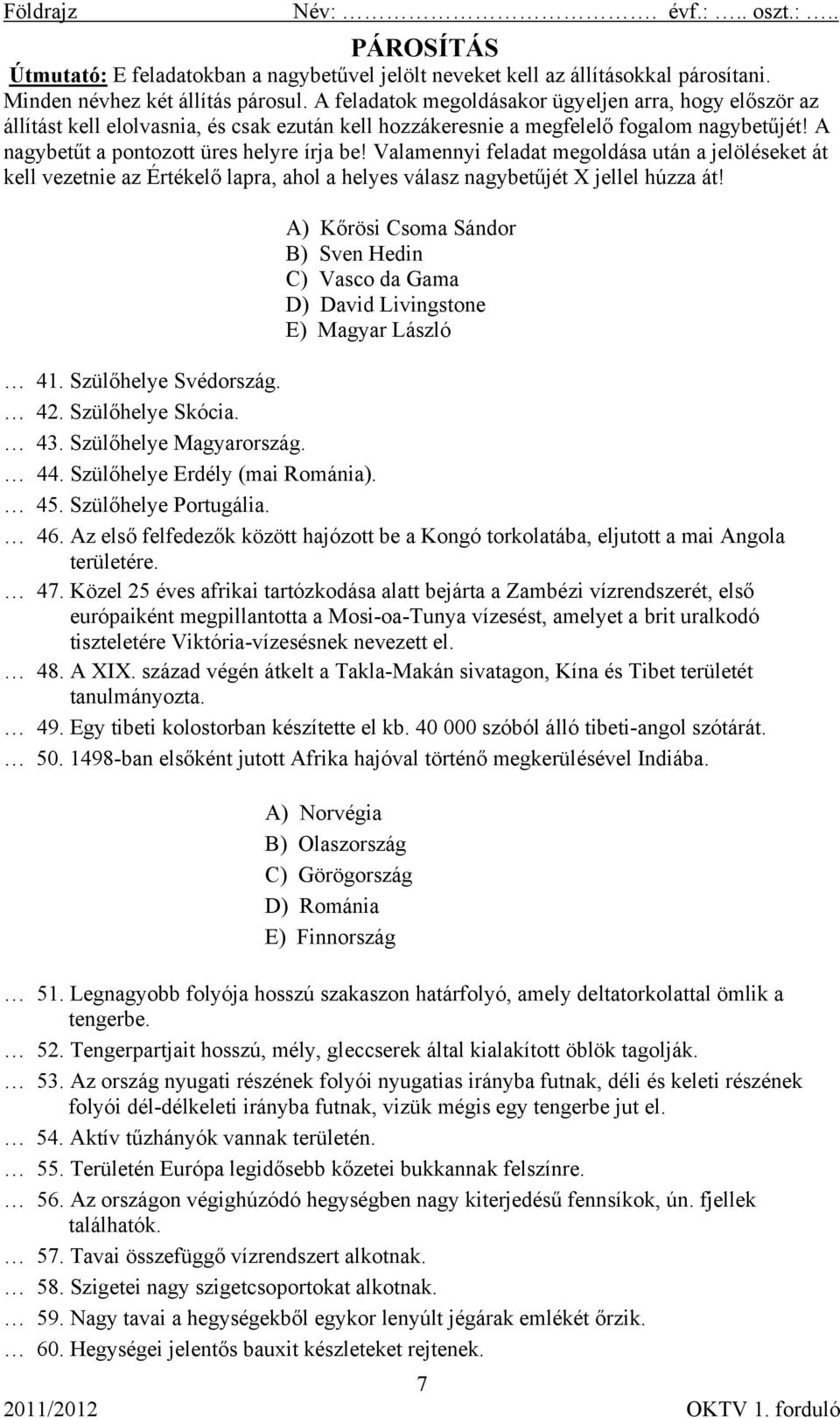 Valamennyi feladat megoldása után a jelöléseket át kell vezetnie az Értékelő lapra, ahol a helyes válasz nagybetűjét X jellel húzza át!