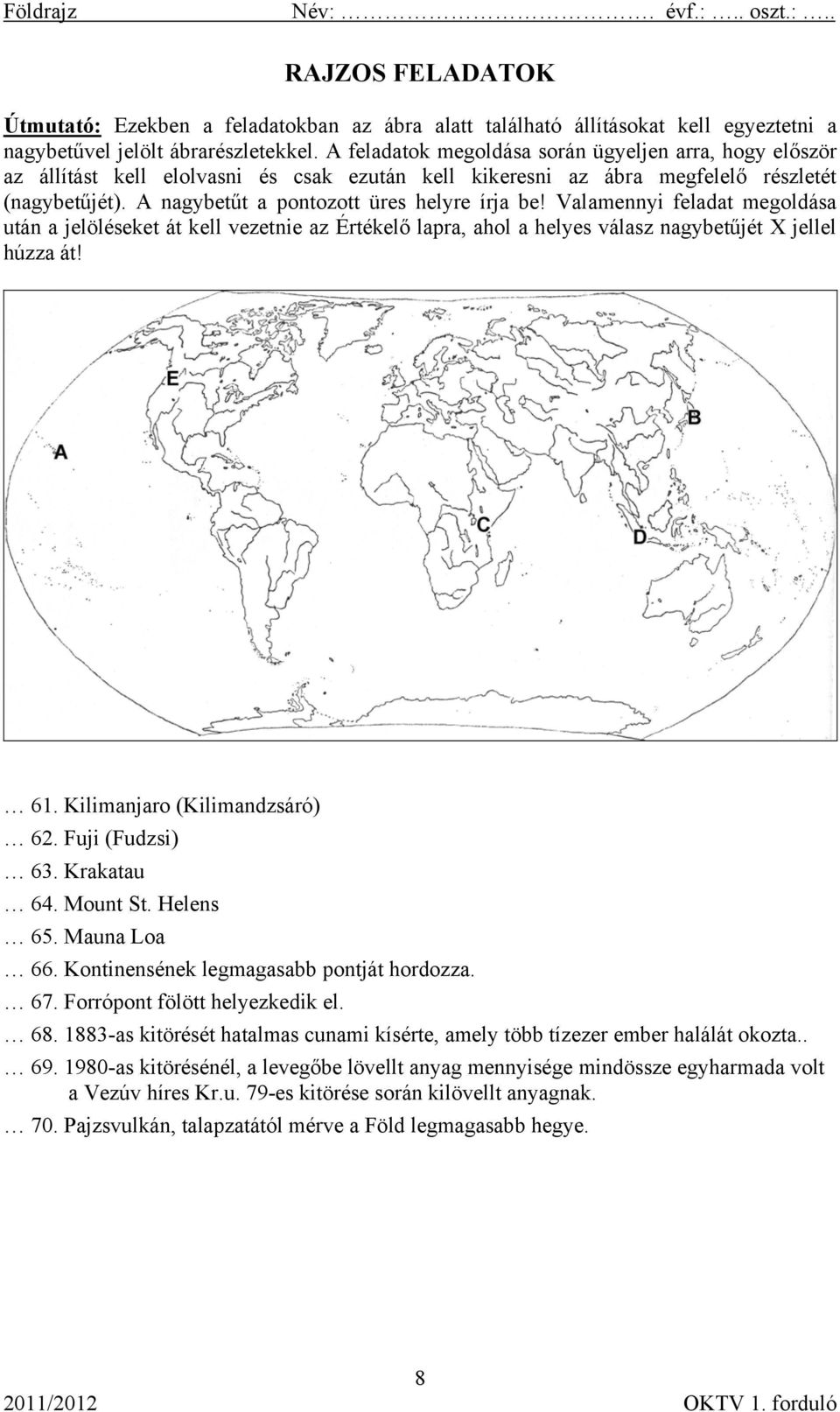 Valamennyi feladat megoldása után a jelöléseket át kell vezetnie az Értékelő lapra, ahol a helyes válasz nagybetűjét X jellel húzza át! 61. Kilimanjaro (Kilimandzsáró) 62. Fuji (Fudzsi) 63.