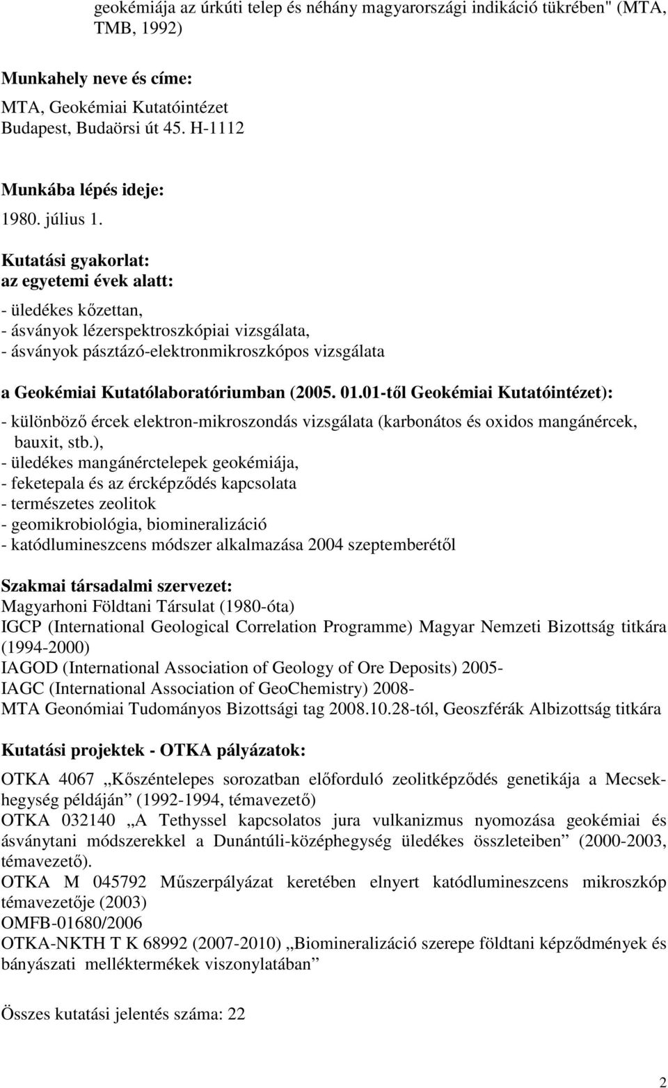 Kutatási gyakorlat: az egyetemi évek alatt: - üledékes kızettan, - ásványok lézerspektroszkópiai vizsgálata, - ásványok pásztázó-elektronmikroszkópos vizsgálata a Geokémiai Kutatólaboratóriumban