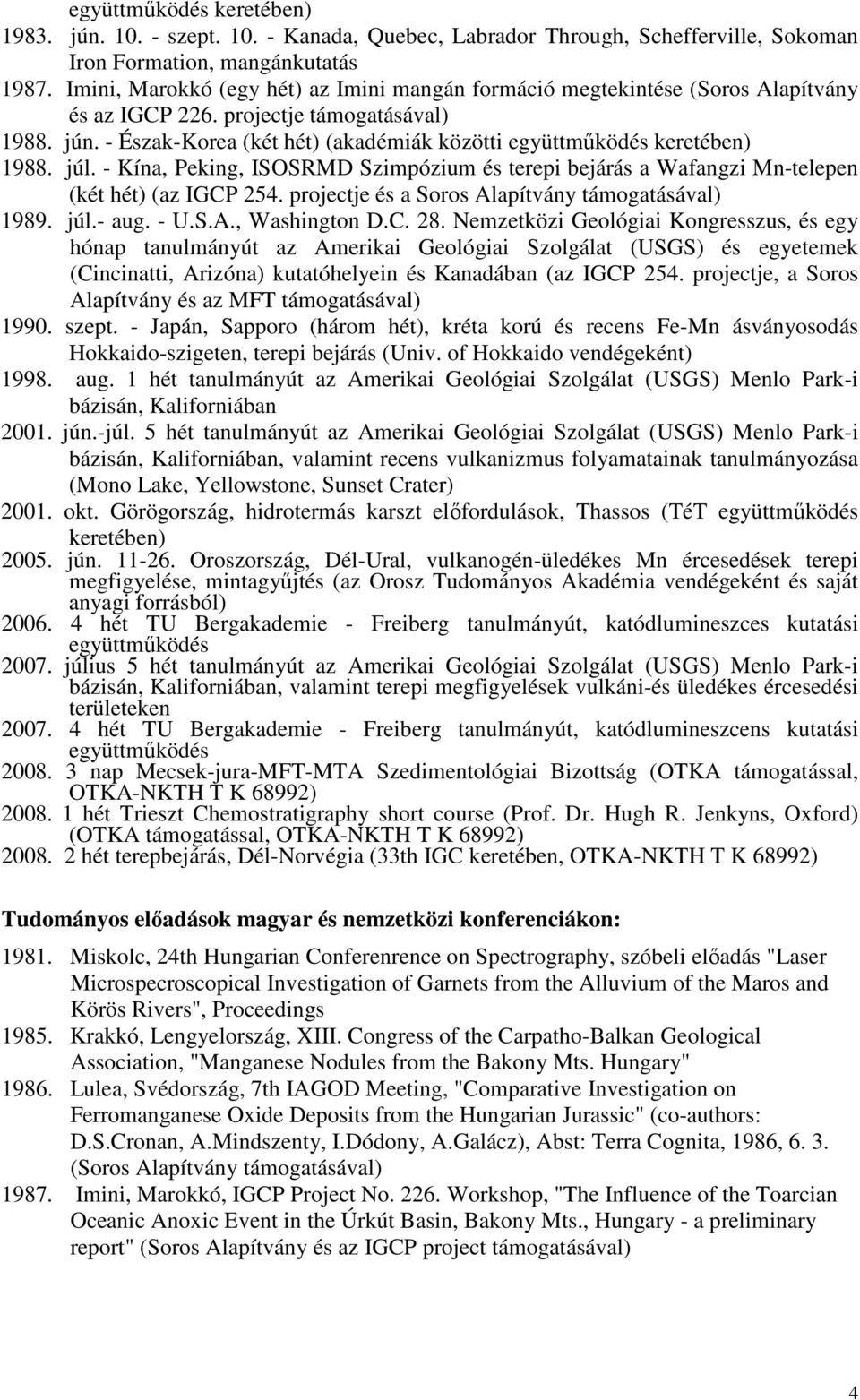 - Észak-Korea (két hét) (akadémiák közötti együttmőködés keretében) 1988. júl. - Kína, Peking, ISOSRMD Szimpózium és terepi bejárás a Wafangzi Mn-telepen (két hét) (az IGCP 254.
