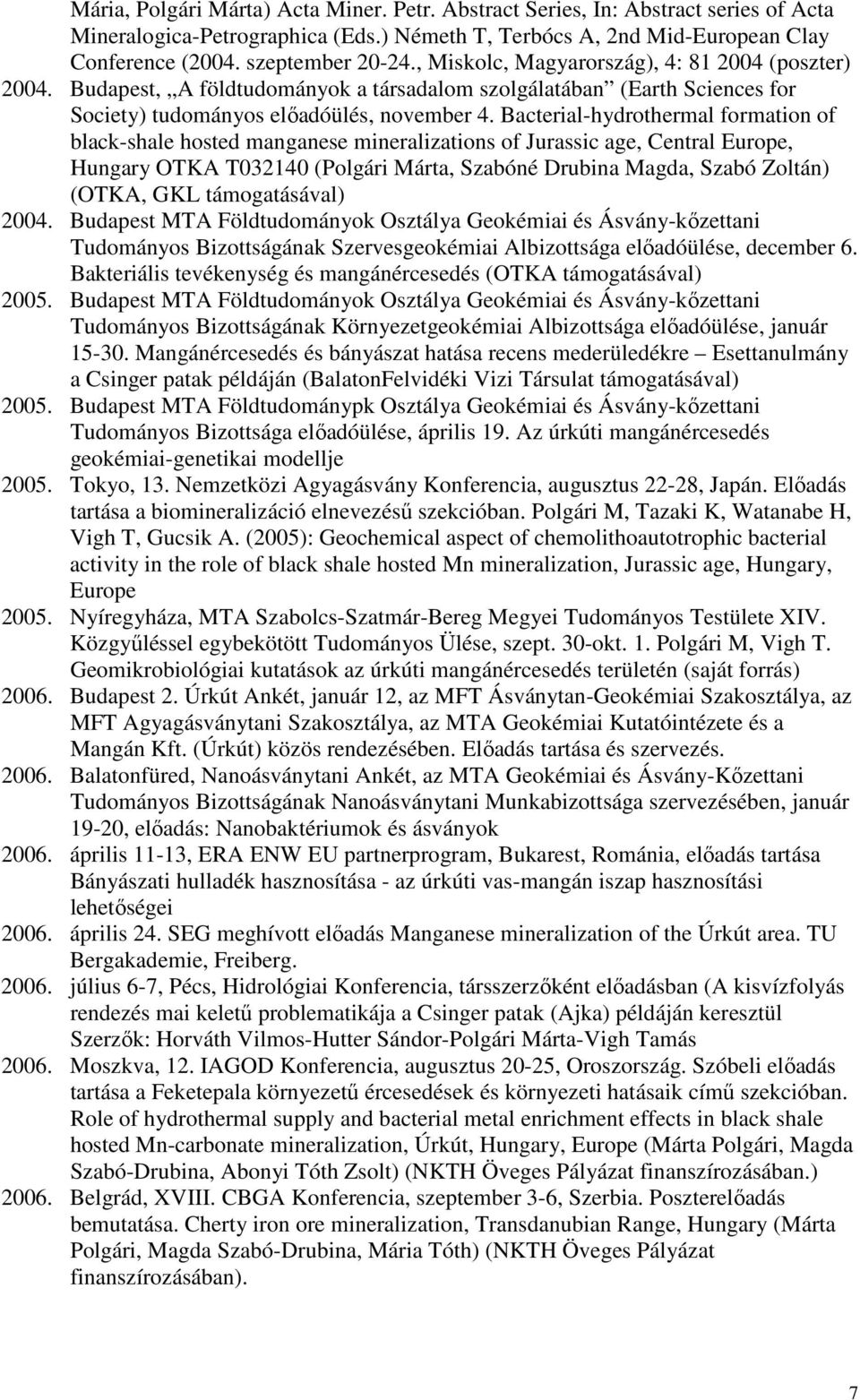 Bacterial-hydrothermal formation of black-shale hosted manganese mineralizations of Jurassic age, Central Europe, Hungary OTKA T032140 (Polgári Márta, Szabóné Drubina Magda, Szabó Zoltán) (OTKA, GKL