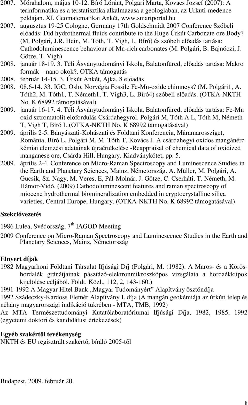 augusztus 19-25 Cologne, Germany 17th Goldschmidt 2007 Conference Szóbeli elıadás: Did hydrothermal fluids contribute to the Huge Úrkút Carbonate ore Body? (M. Polgári, J.R. Hein, M. Tóth, T. Vigh, L.