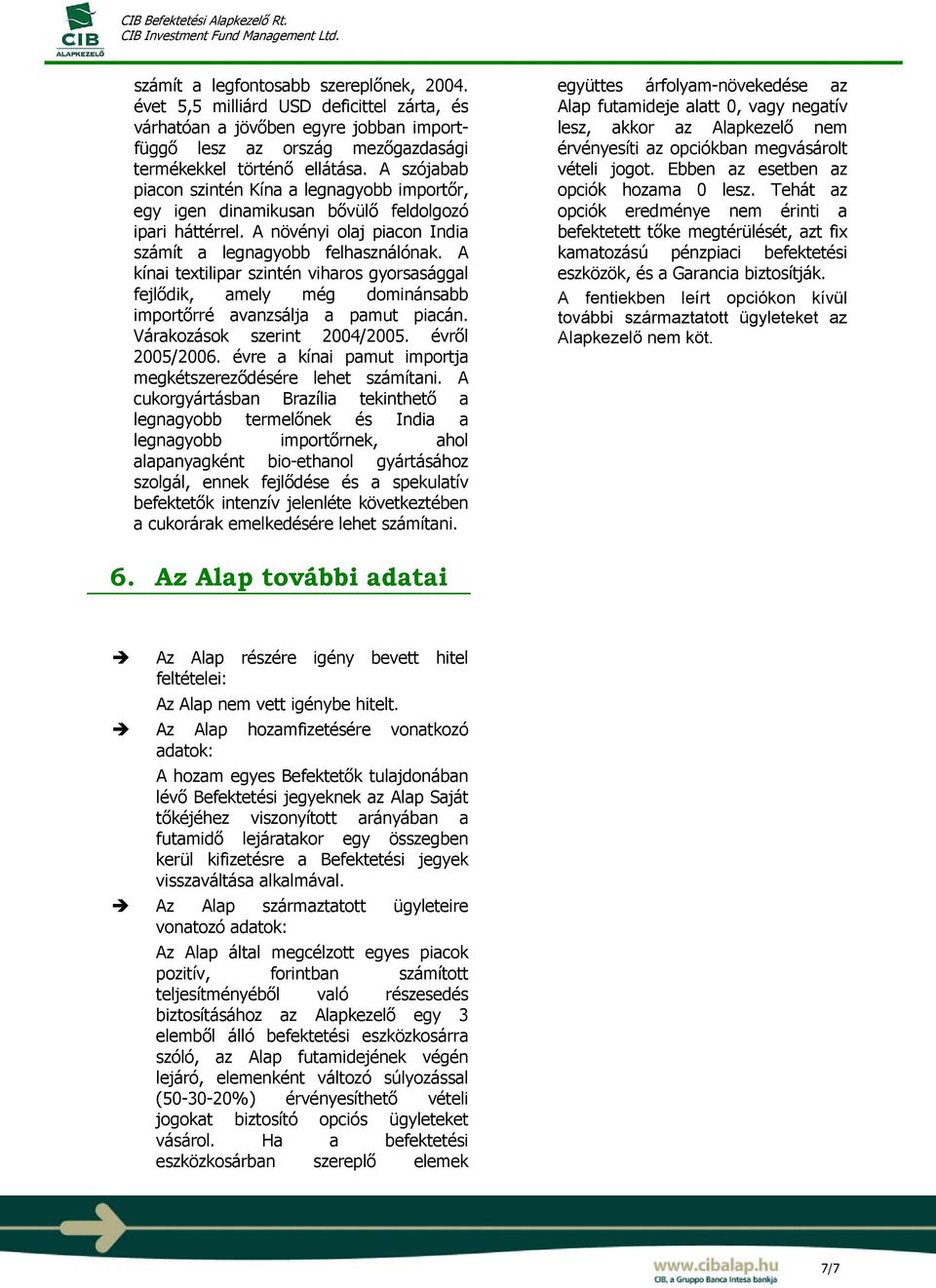 A kínai textilipar szintén viharos gyorsasággal fejlődik, amely még dominánsabb importőrré avanzsálja a pamut piacán. Várakozások szerint 2004/2005. évről 2005/2006.