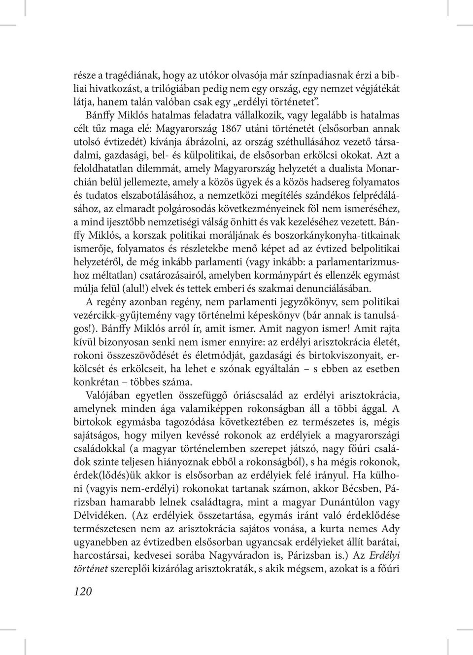 Bánffy Miklós hatalmas feladatra vállalkozik, vagy legalább is hatalmas célt tűz maga elé: Magyarország 1867 utáni történetét (elsősorban annak utolsó évtizedét) kívánja ábrázolni, az ország