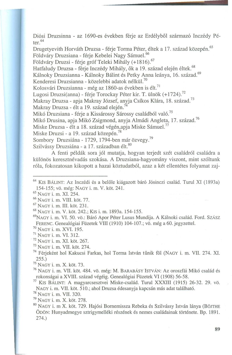 68 Kálnoky Druzsianna - Kálnoky Bálint és Petky Anna leánya, 16. század. 69 Kenderesi Druzsianna - közelebbi adatok nélkü1. 7o Kolosvári Druzsianna - még az 1860-as években is élt.