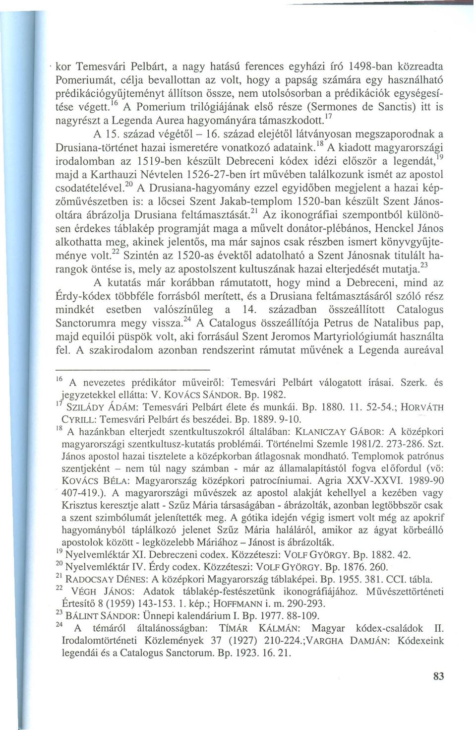 század elejétől látványosan megszaporodnak a Drusiana-történet hazai ismeretére vonatkozó adataink.