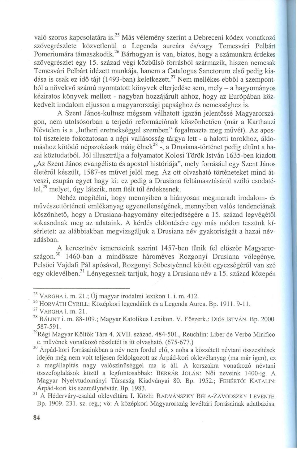 század végi közbülső forrásból származik, hiszen nemcsak Temesvári Pelbárt idézett munkája, hanem a Catalogus Sanctorum első pedig kiadása is csak ez idő tájt (1493-ban) keletkezett.