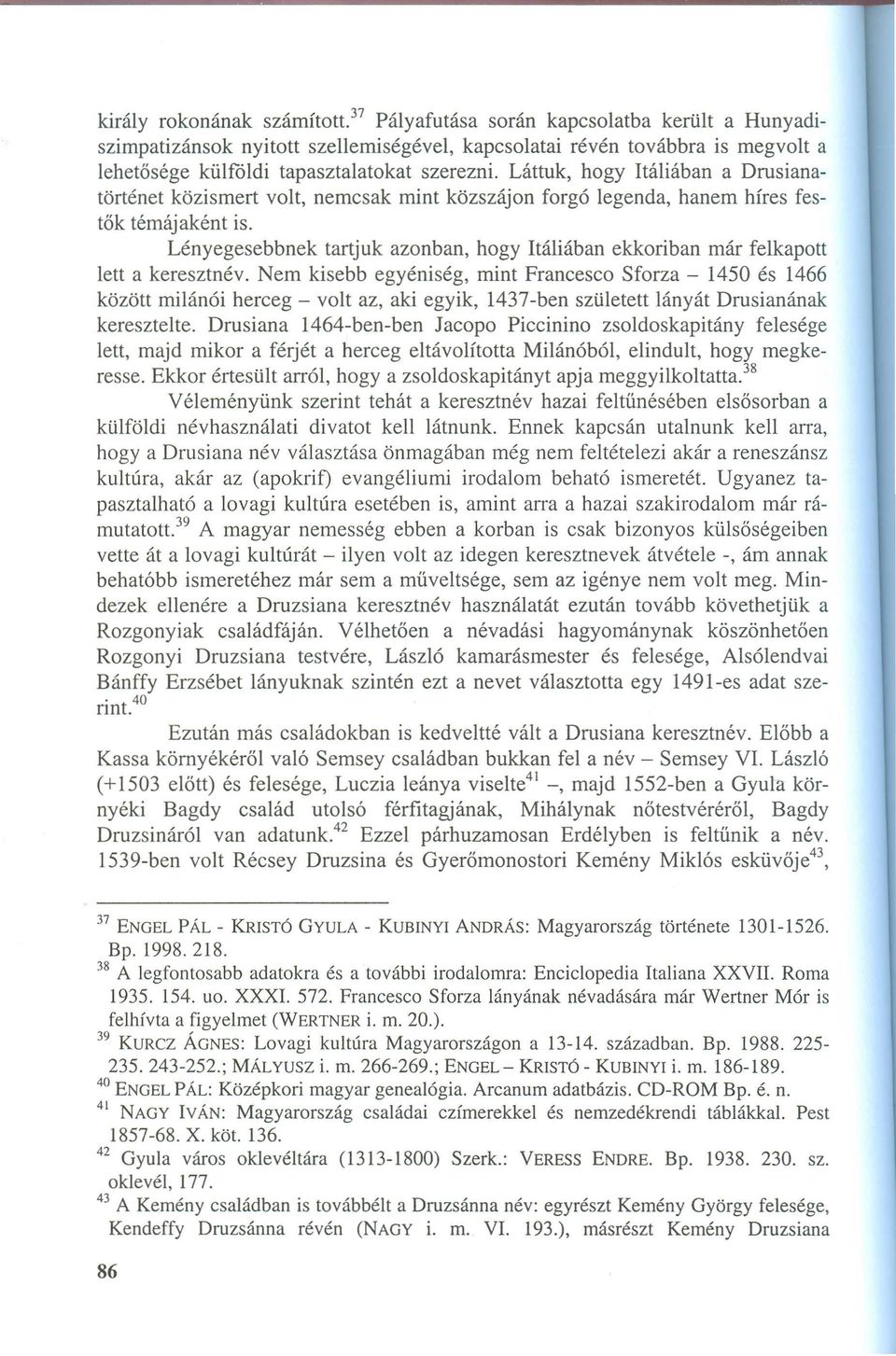 Láttuk, hogy Itáliában a Drusianatörténet közismert volt, nemcsak mint közszájon forgó legenda, hanem híres festők témájaként is.