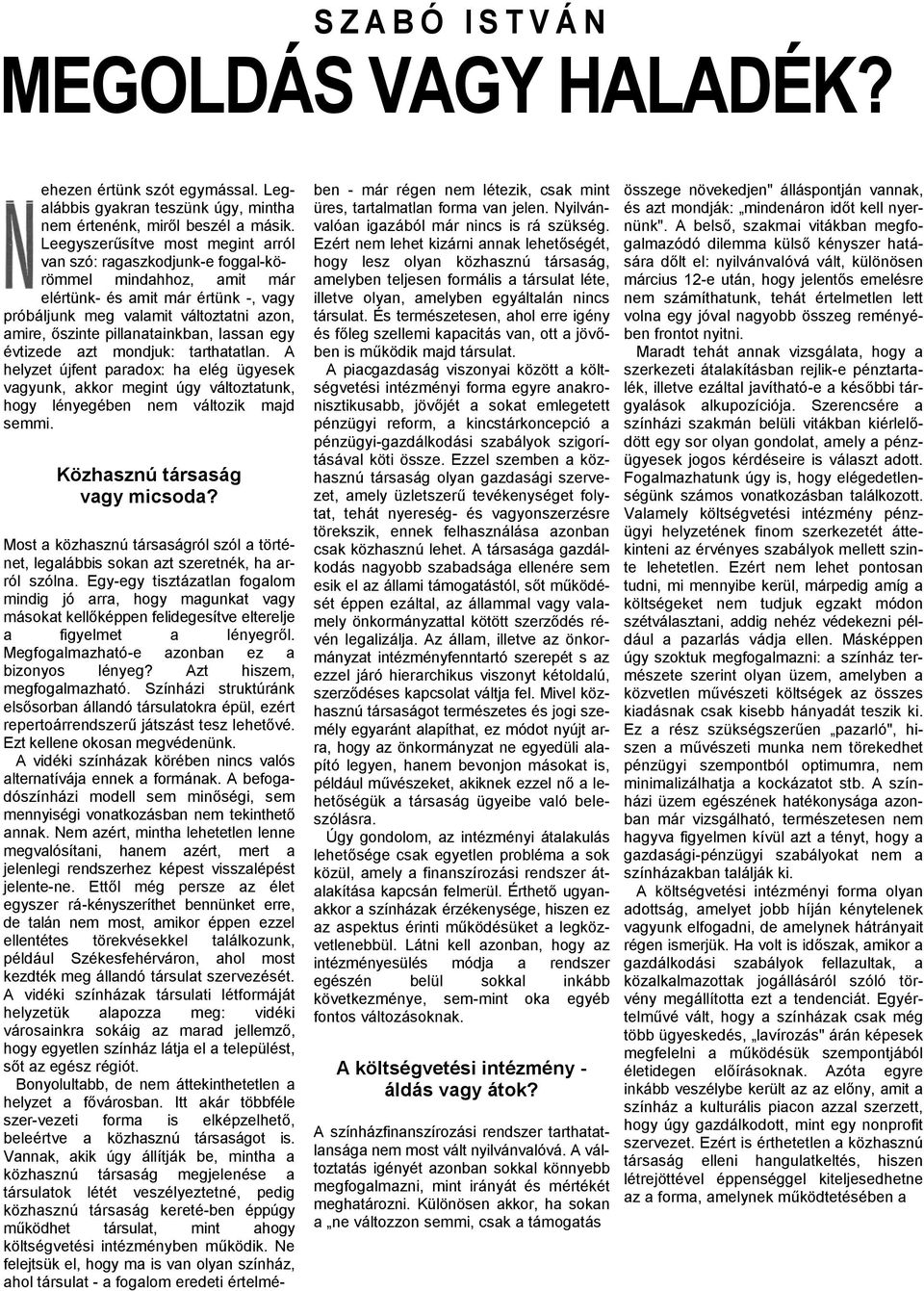 pillanatainkban, lassan egy évtizede azt mondjuk: tarthatatlan. A helyzet újfent paradox: ha elég ügyesek vagyunk, akkor megint úgy változtatunk, hogy lényegében nem változik majd semmi.