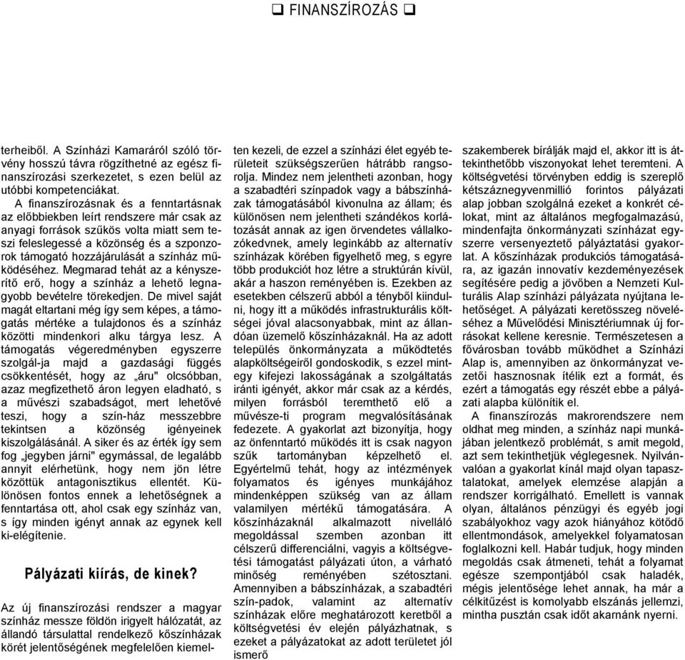 működéséhez. Megmarad tehát az a kényszerítő erő, hogy a színház a lehető legnagyobb bevételre törekedjen.