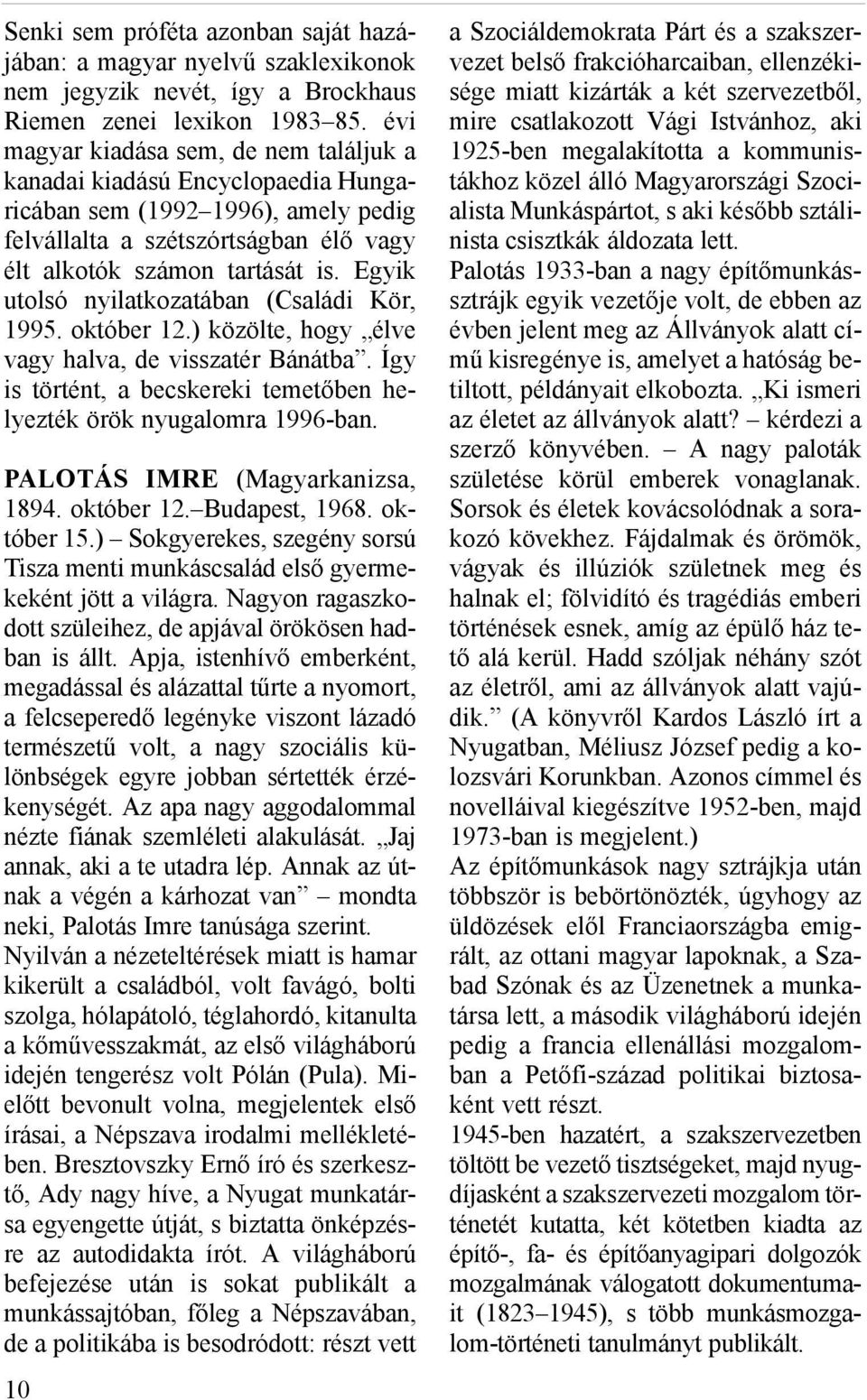 Egyik utolsó nyilatkozatában (Családi Kör, 1995. október 12.) közölte, hogy élve vagy halva, de visszatér Bánátba. Így is történt, a becskereki temetőben helyezték örök nyugalomra 1996-ban.