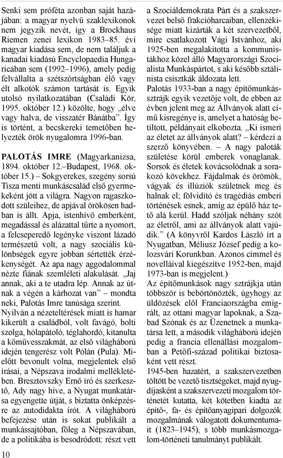 Egyik utolsó nyilatkozatában (Családi Kör, 1995. október 12.) közölte, hogy élve vagy halva, de visszatér Bánátba. Így is történt, a becskereki temetőben helyezték örök nyugalomra 1996-ban.