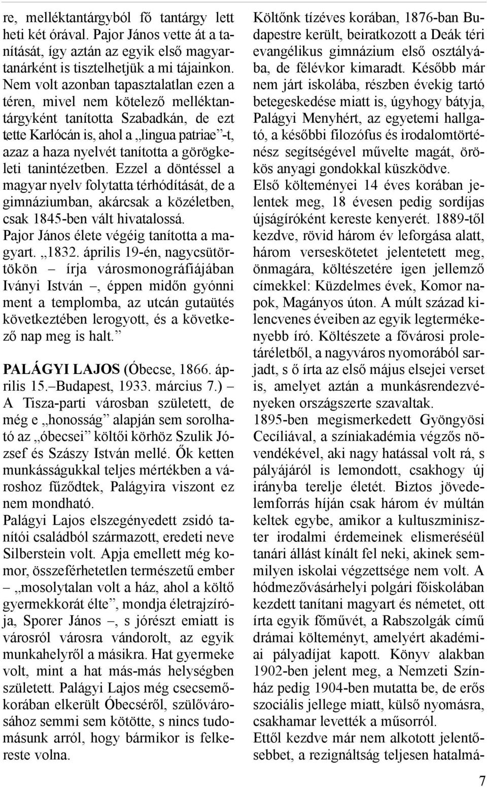 görögkeleti tanintézetben. Ezzel a döntéssel a magyar nyelv folytatta térhódítását, de a gimnáziumban, akárcsak a közéletben, csak 1845-ben vált hivatalossá.