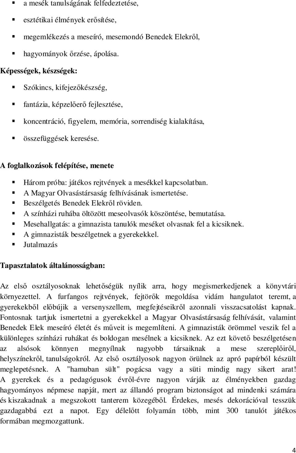 A foglalkozások felépítése, menete Három próba: játékos rejtvények a mesékkel kapcsolatban. A Magyar Olvasástársaság felhívásának ismertetése. Beszélgetés Benedek Elekről röviden.