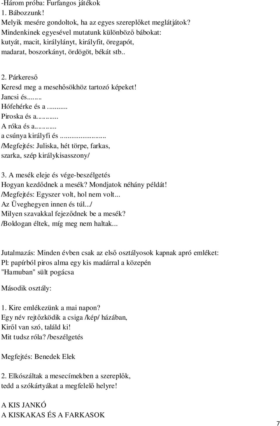 Jancsi és... Hófehérke és a... Piroska és a... A róka és a... a csúnya királyfi és... /Megfejtés: Juliska, hét törpe, farkas, szarka, szép királykisasszony/ 3.