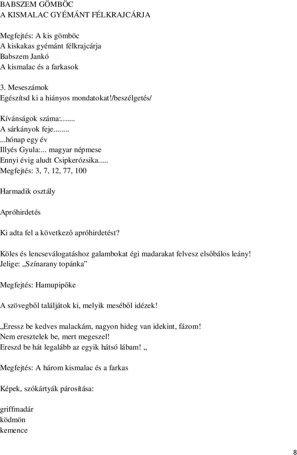 .. Megfejtés: 3, 7, 12, 77, 100 Harmadik osztály Apróhirdetés Ki adta fel a következő apróhirdetést? Köles és lencseválogatáshoz galambokat égi madarakat felvesz elsőbálos leány!