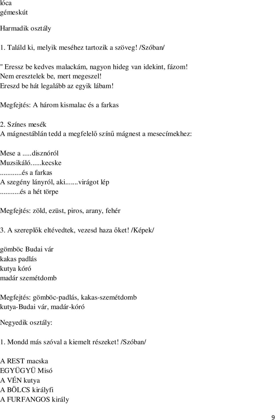 ..és a farkas A szegény lányról, aki...virágot lép...és a hét törpe Megfejtés: zöld, ezüst, piros, arany, fehér 3. A szereplők eltévedtek, vezesd haza őket!