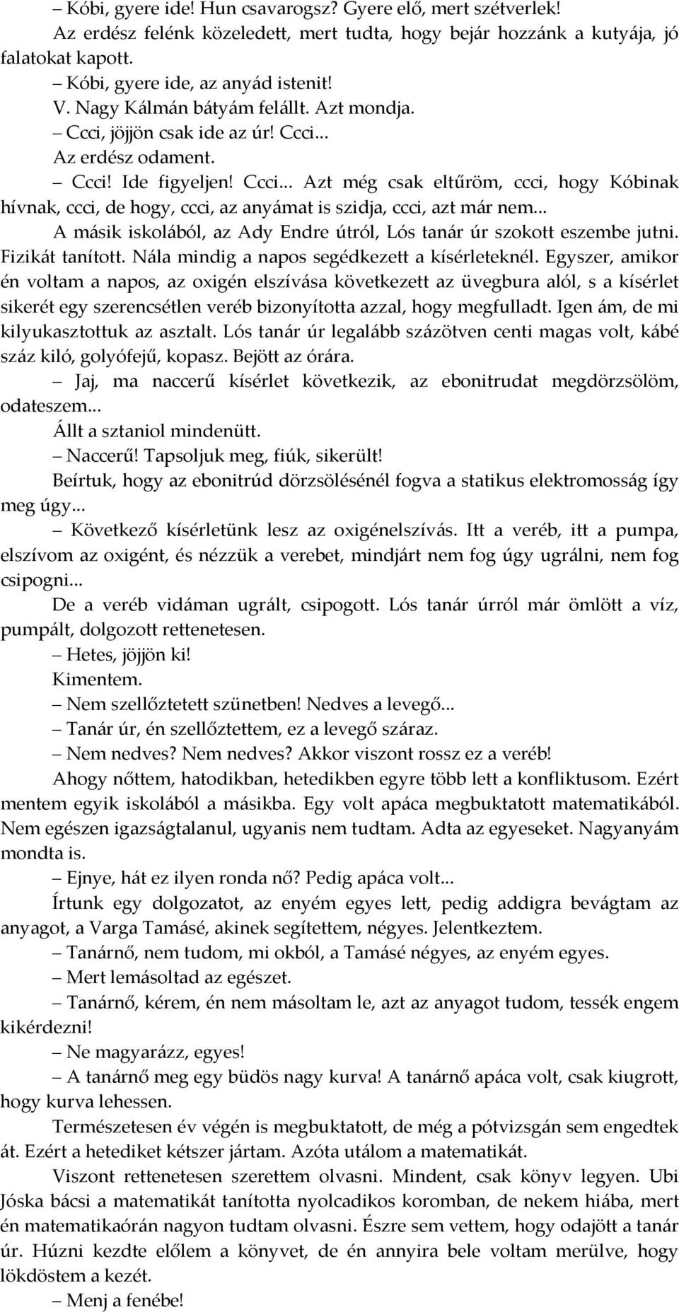 .. A másik iskolából, az Ady Endre útról, Lós tanár úr szokott eszembe jutni. Fizikát tanított. Nála mindig a napos segédkezett a kísérleteknél.