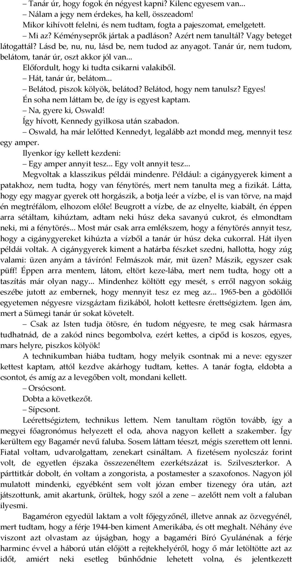 .. Előfordult, hogy ki tudta csikarni valakiből. Hát, tanár úr, belátom... Belátod, piszok kölyök, belátod? Belátod, hogy nem tanulsz? Egyes! Én soha nem láttam be, de így is egyest kaptam.