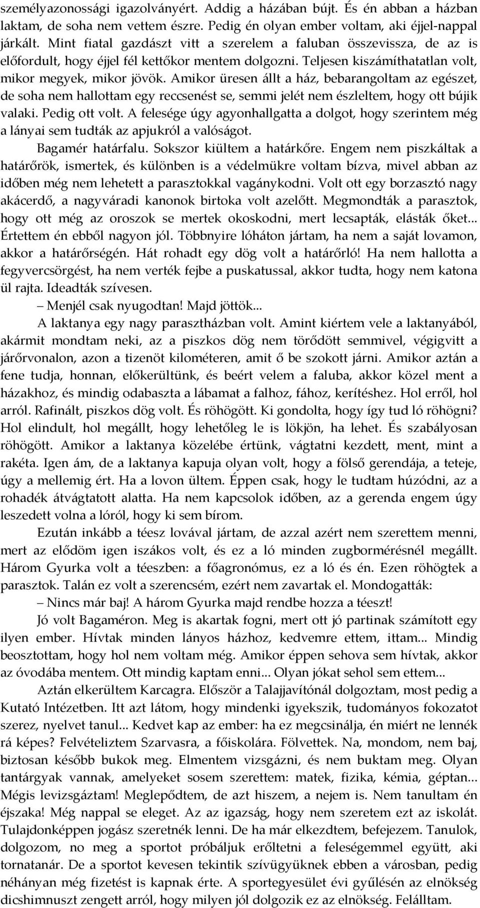 Amikor üresen állt a ház, bebarangoltam az egészet, de soha nem hallottam egy reccsenést se, semmi jelét nem észleltem, hogy ott bújik valaki. Pedig ott volt.