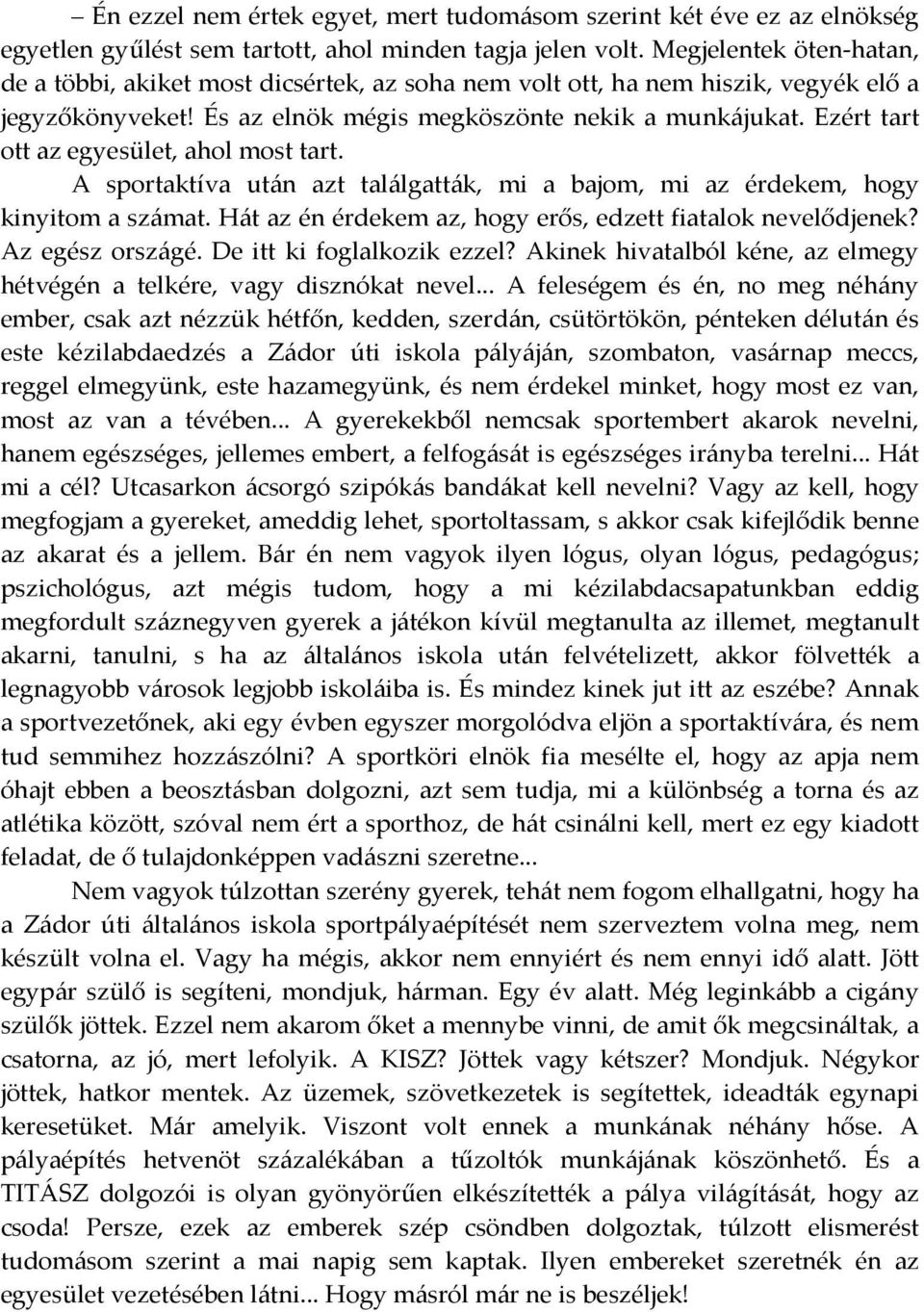 Ezért tart ott az egyesület, ahol most tart. A sportaktíva után azt találgatták, mi a bajom, mi az érdekem, hogy kinyitom a számat. Hát az én érdekem az, hogy erős, edzett fiatalok nevelődjenek?