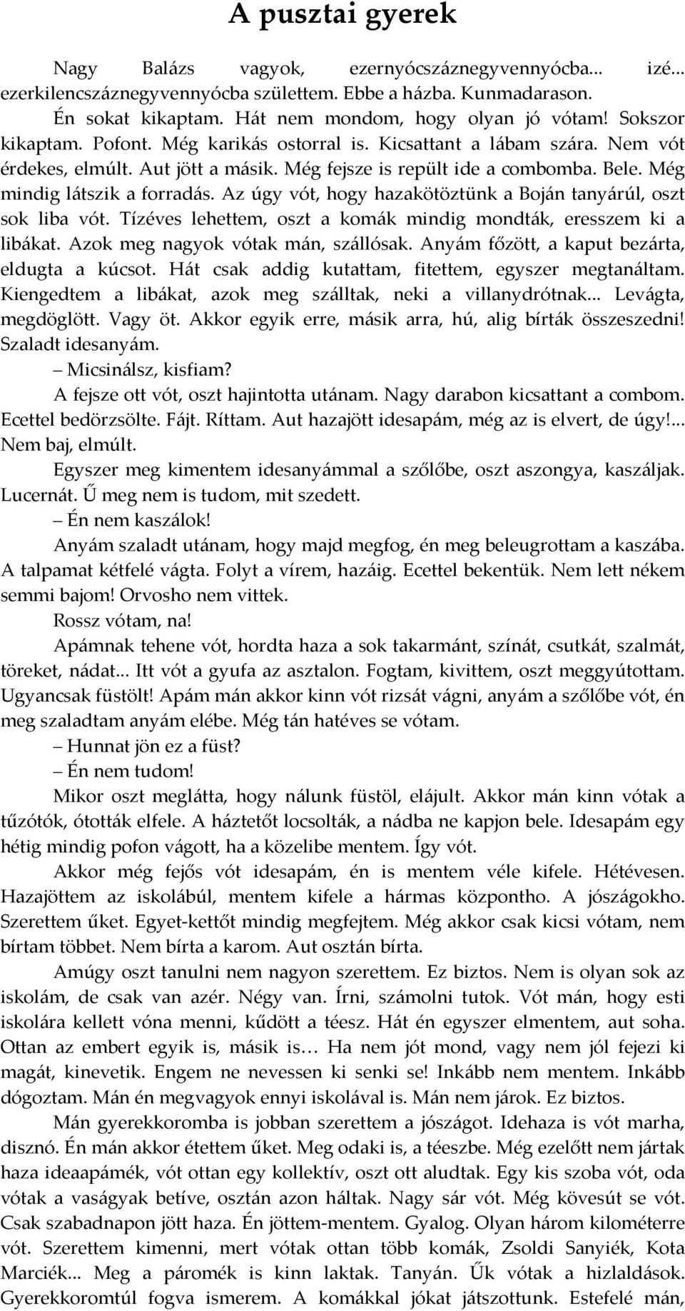 Az úgy vót, hogy hazakötöztünk a Boján tanyárúl, oszt sok liba vót. Tízéves lehettem, oszt a komák mindig mondták, eresszem ki a libákat. Azok meg nagyok vótak mán, szállósak.