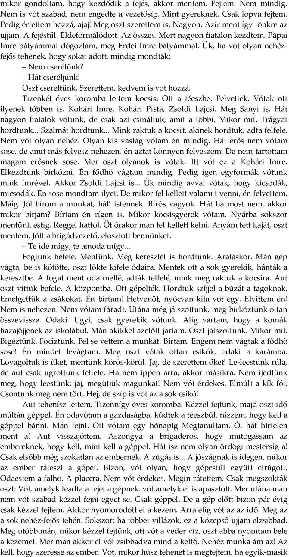 Űk, ha vót olyan nehézfejős tehenek, hogy sokat adott, mindig mondták: Nem cserélünk? Hát cseréljünk! Oszt cseréltünk. Szerettem, kedvem is vót hozzá. Tizenkét éves koromba lettem kocsis.