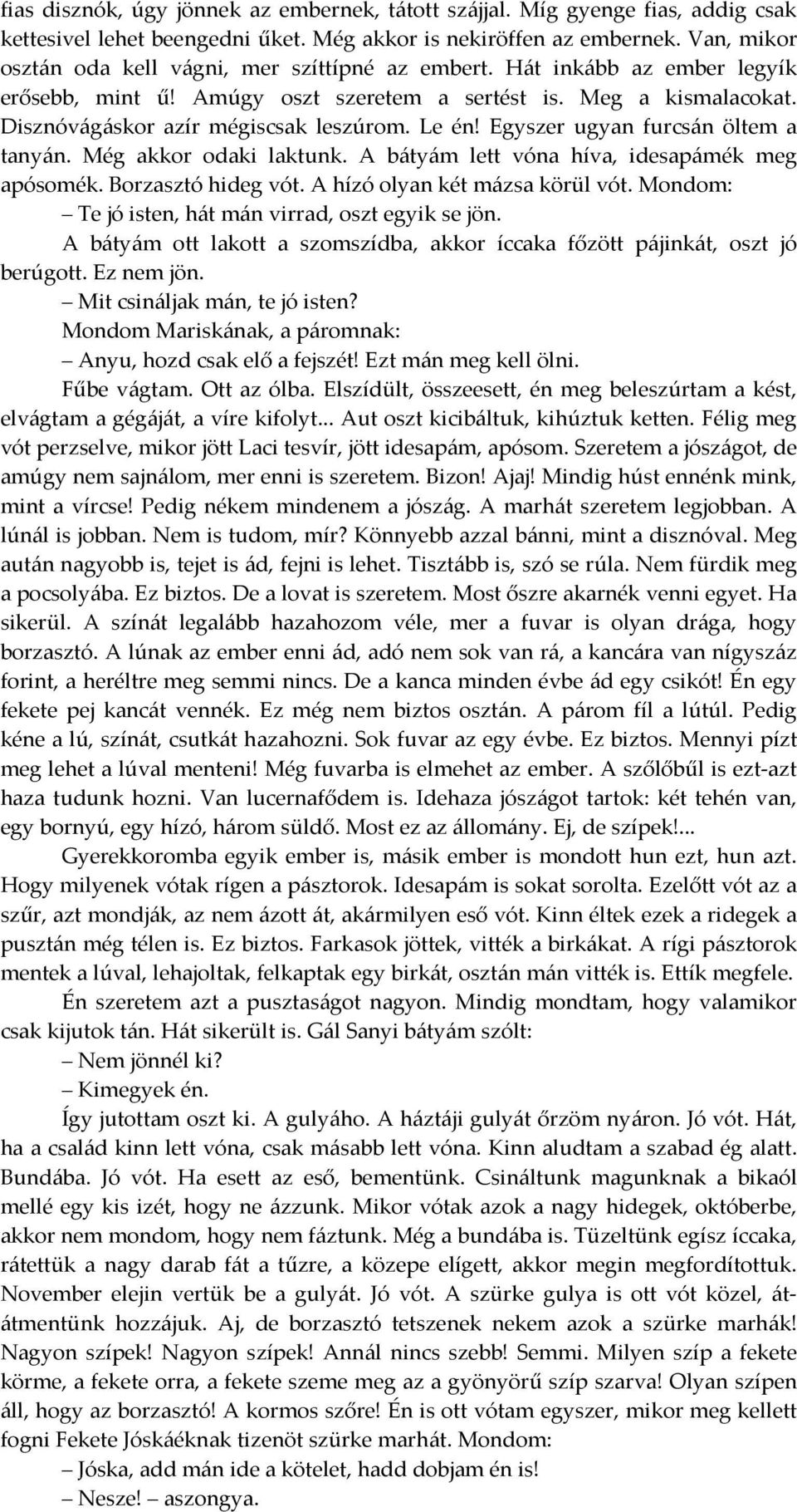 Le én! Egyszer ugyan furcsán öltem a tanyán. Még akkor odaki laktunk. A bátyám lett vóna híva, idesapámék meg apósomék. Borzasztó hideg vót. A hízó olyan két mázsa körül vót.