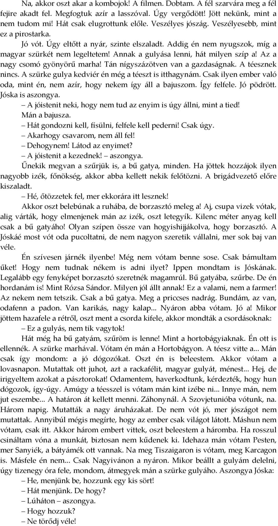 Az a nagy csomó gyönyörű marha! Tán nígyszázötven van a gazdaságnak. A téesznek nincs. A szürke gulya kedviér én még a téeszt is itthagynám.