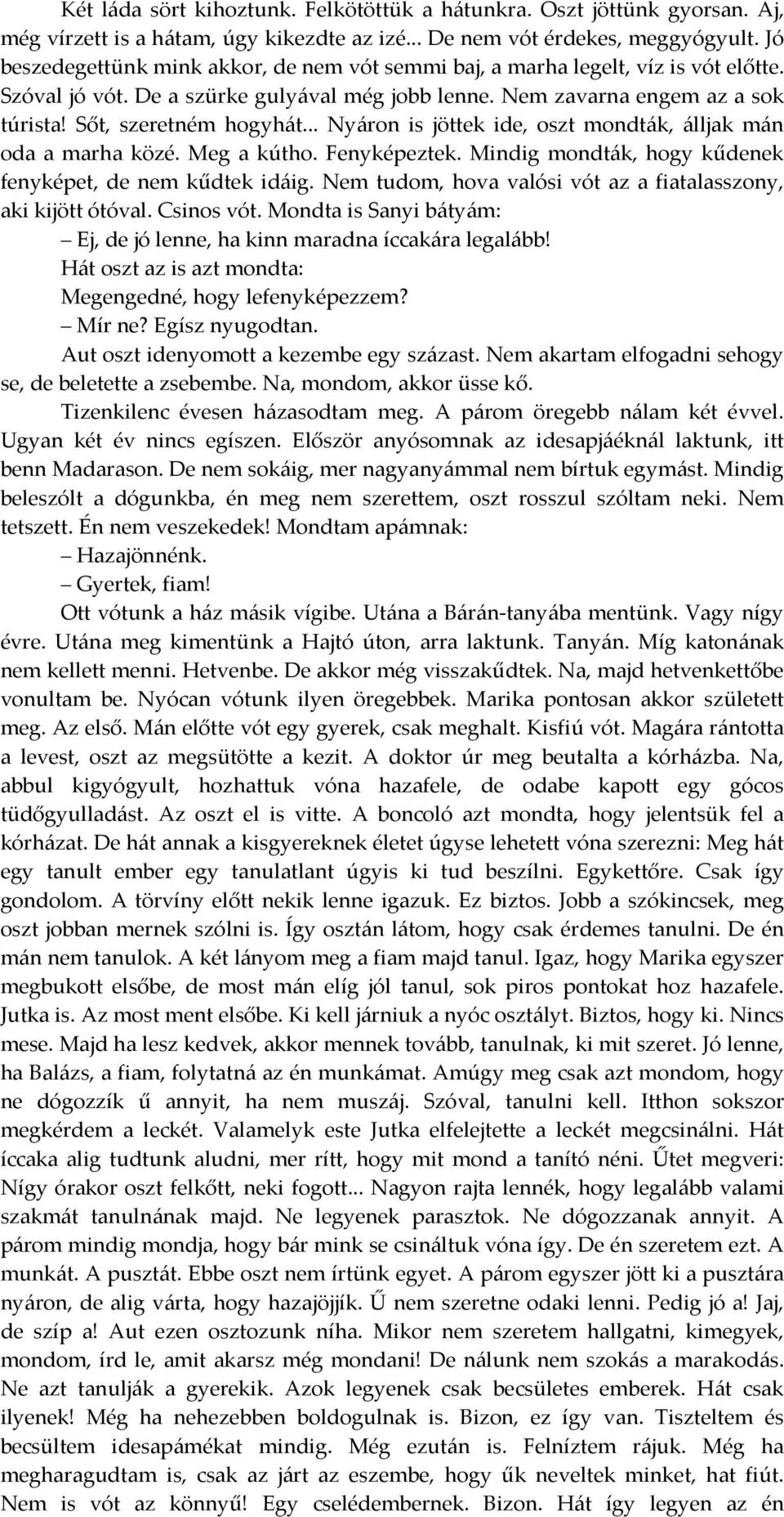 .. Nyáron is jöttek ide, oszt mondták, álljak mán oda a marha közé. Meg a kútho. Fenyképeztek. Mindig mondták, hogy kűdenek fenyképet, de nem kűdtek idáig.