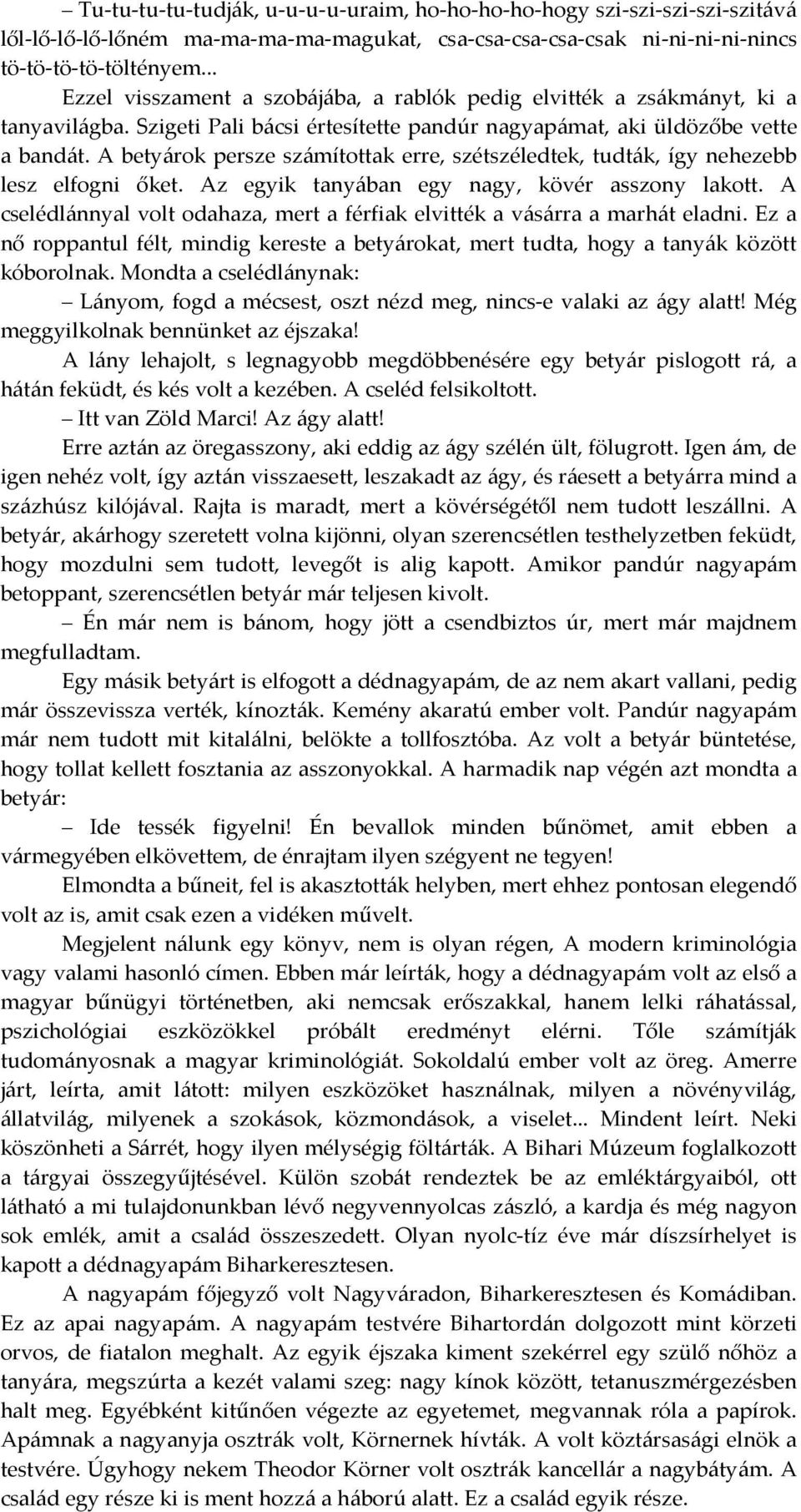 A betyárok persze számítottak erre, szétszéledtek, tudták, így nehezebb lesz elfogni őket. Az egyik tanyában egy nagy, kövér asszony lakott.